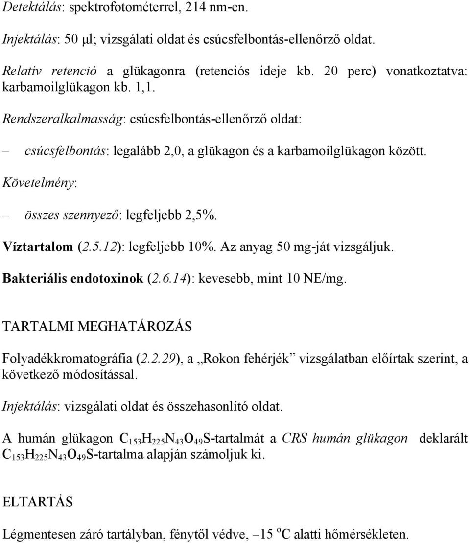 Követelmény: összes szennyező: legfeljebb 2,5%. Víztartalom (2.5.12): legfeljebb 10%. Az anyag 50 mg-ját vizsgáljuk. Bakteriális endotoxinok (2.6.14): kevesebb, mint 10 NE/mg.