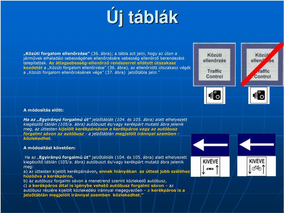 ábra) jelzıtábla jelzi. A módosítás elıtt: Ha az Egyirányú forgalmú út jelzıtáblák (104. és 105. ábra) alatt elhelyezett kiegészítı táblán (105/a.