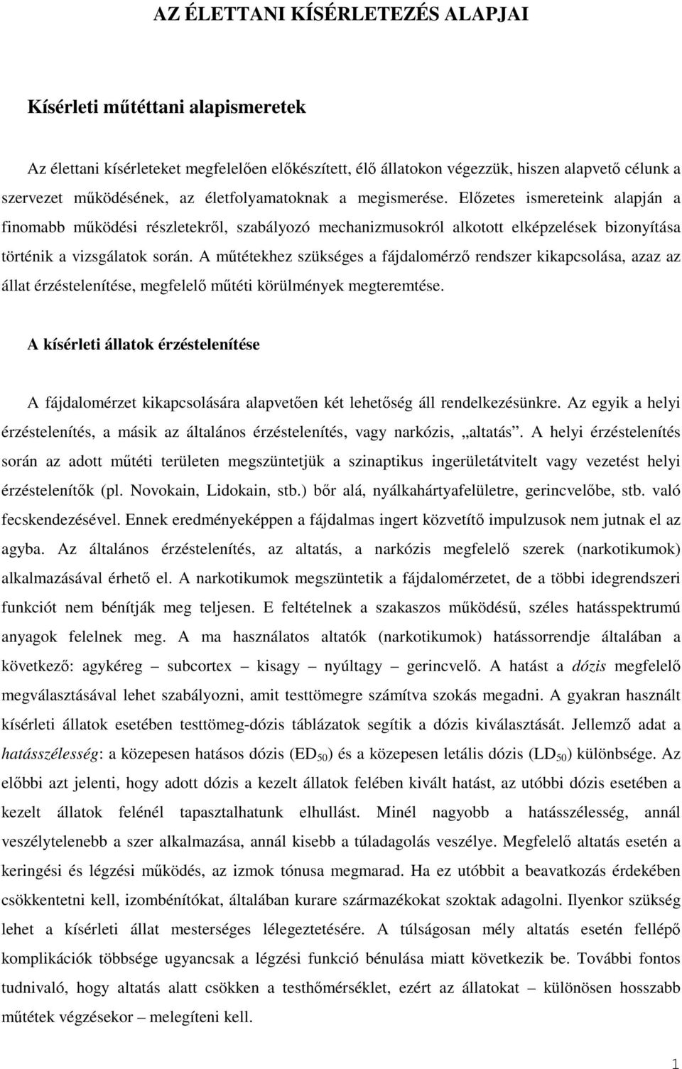 A mőtétekhez szükséges a fájdalomérzı rendszer kikapcsolása, azaz az állat érzéstelenítése, megfelelı mőtéti körülmények megteremtése.