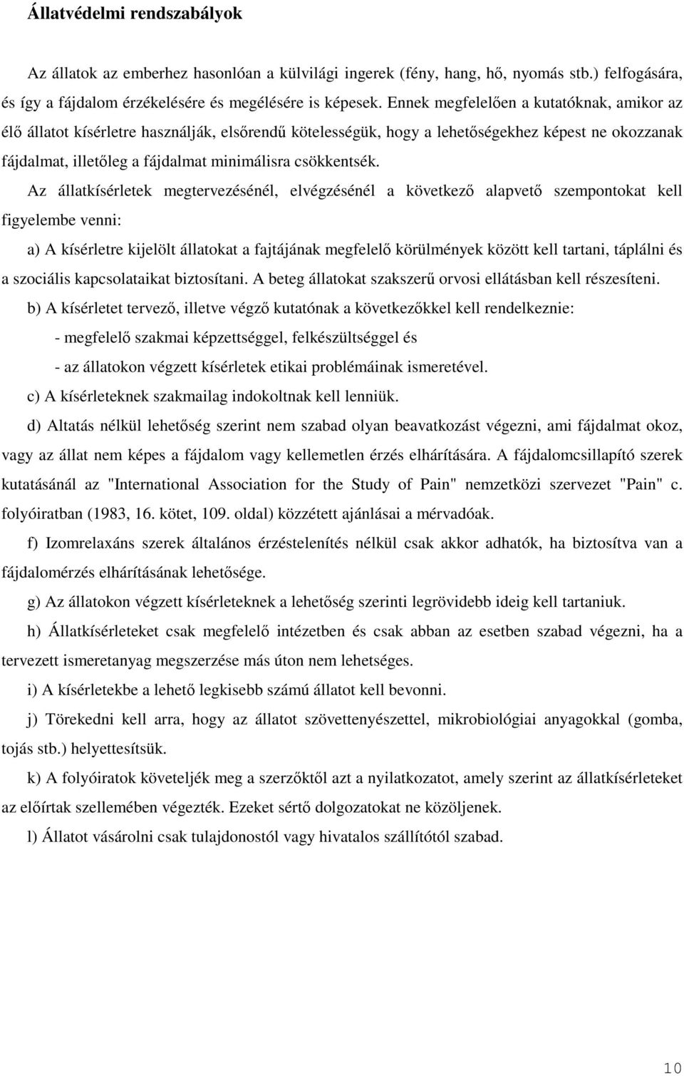Az állatkísérletek megtervezésénél, elvégzésénél a következı alapvetı szempontokat kell figyelembe venni: a) A kísérletre kijelölt állatokat a fajtájának megfelelı körülmények között kell tartani,