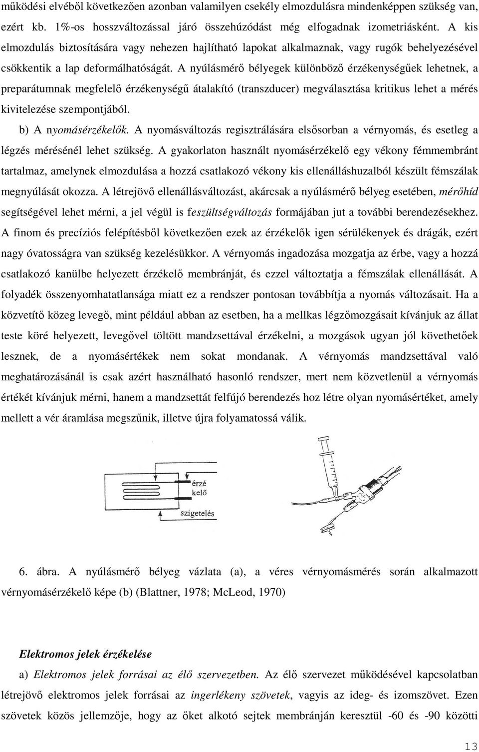 A nyúlásmérı bélyegek különbözı érzékenységőek lehetnek, a preparátumnak megfelelı érzékenységő átalakító (transzducer) megválasztása kritikus lehet a mérés kivitelezése szempontjából.