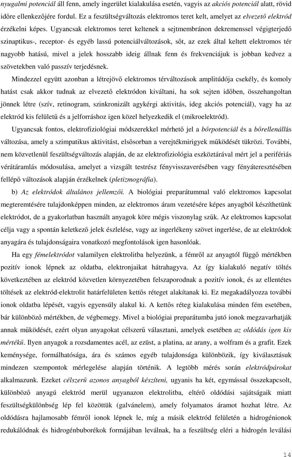 Ugyancsak elektromos teret keltenek a sejtmembránon dekremenssel végigterjedı szinaptikus-, receptor- és egyéb lassú potenciálváltozások, sıt, az ezek által keltett elektromos tér nagyobb hatású,
