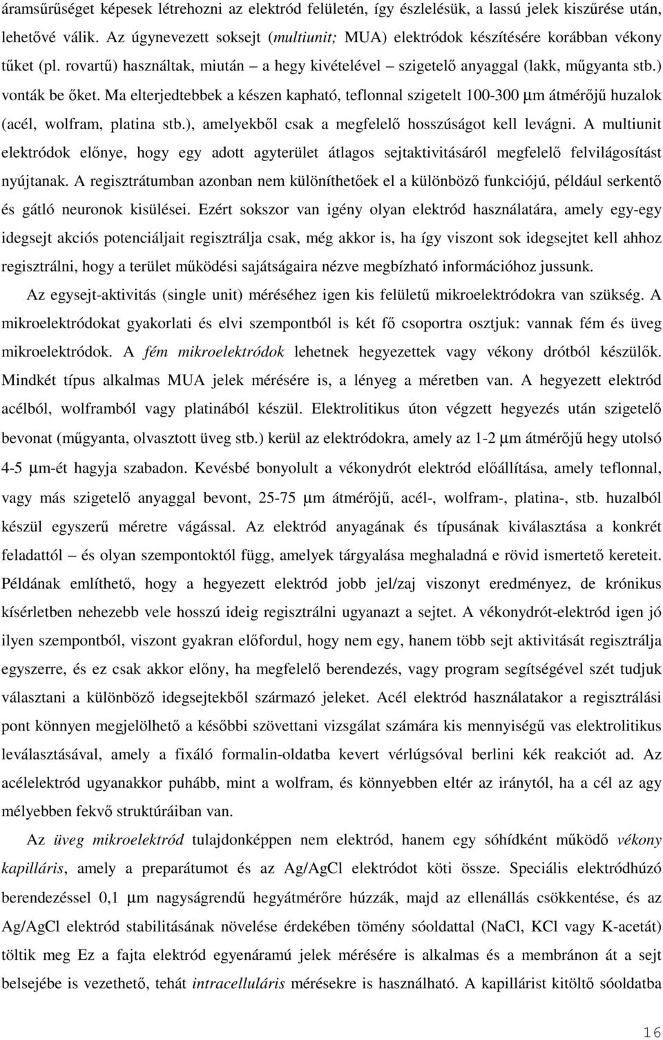 Ma elterjedtebbek a készen kapható, teflonnal szigetelt 100-300 µm átmérıjő huzalok (acél, wolfram, platina stb.), amelyekbıl csak a megfelelı hosszúságot kell levágni.