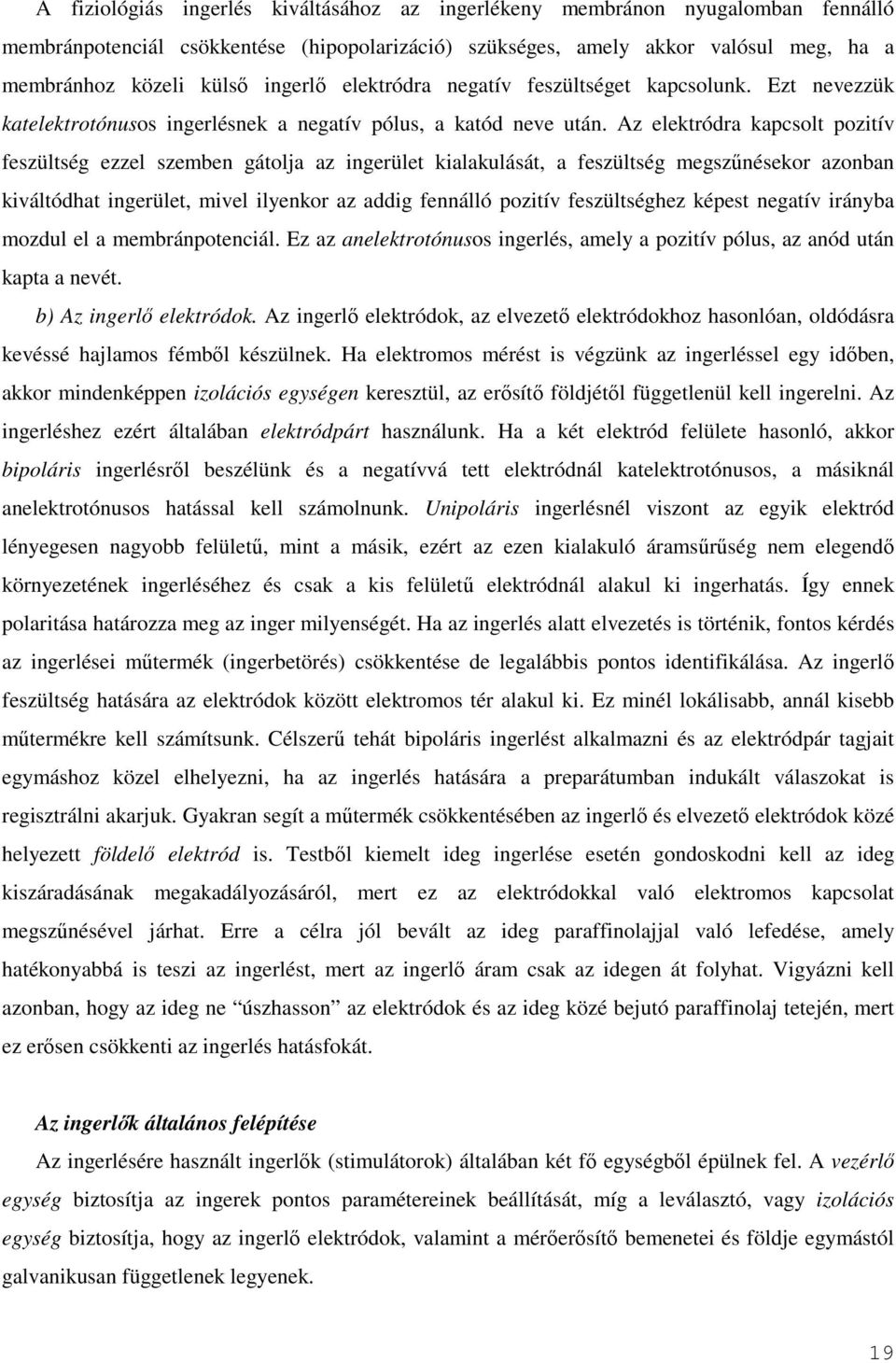 Az elektródra kapcsolt pozitív feszültség ezzel szemben gátolja az ingerület kialakulását, a feszültség megszőnésekor azonban kiváltódhat ingerület, mivel ilyenkor az addig fennálló pozitív