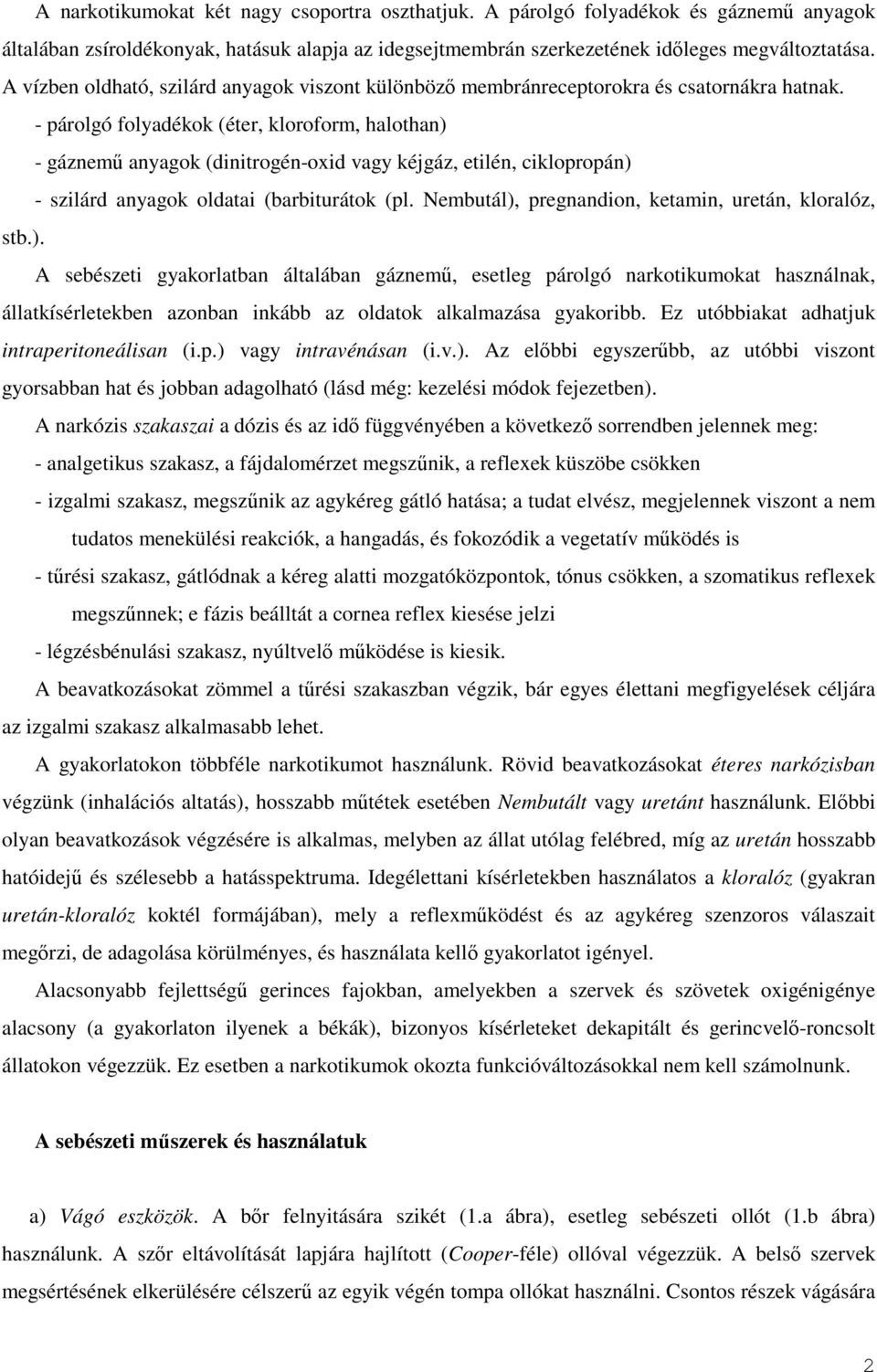 - párolgó folyadékok (éter, kloroform, halothan) - gáznemő anyagok (dinitrogén-oxid vagy kéjgáz, etilén, ciklopropán) - szilárd anyagok oldatai (barbiturátok (pl.