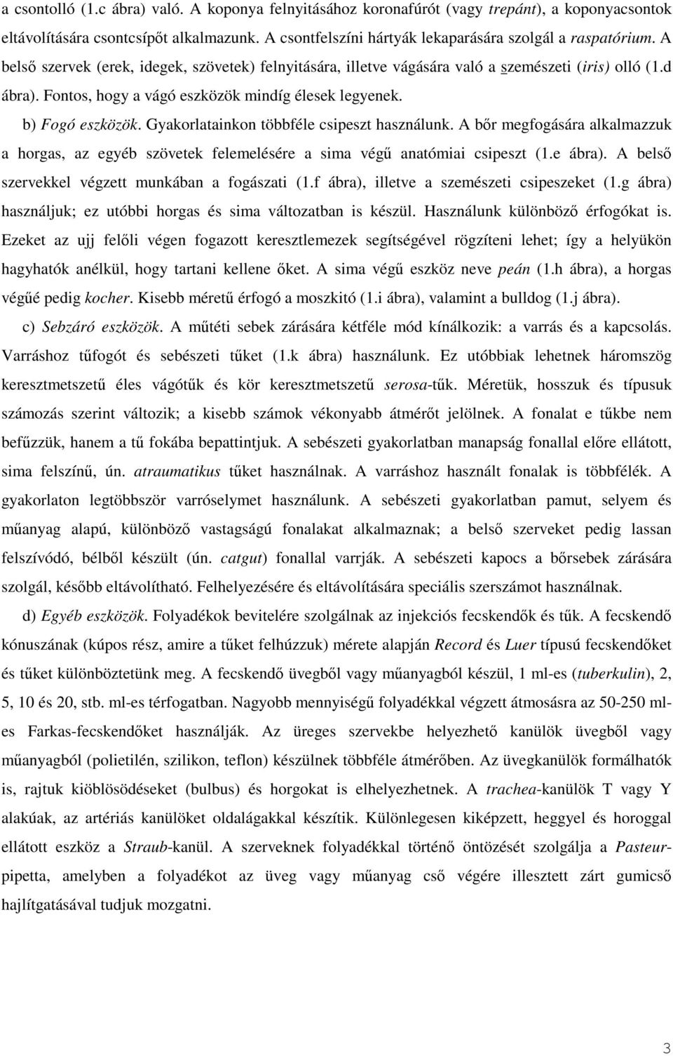 Gyakorlatainkon többféle csipeszt használunk. A bır megfogására alkalmazzuk a horgas, az egyéb szövetek felemelésére a sima végő anatómiai csipeszt (1.e ábra).