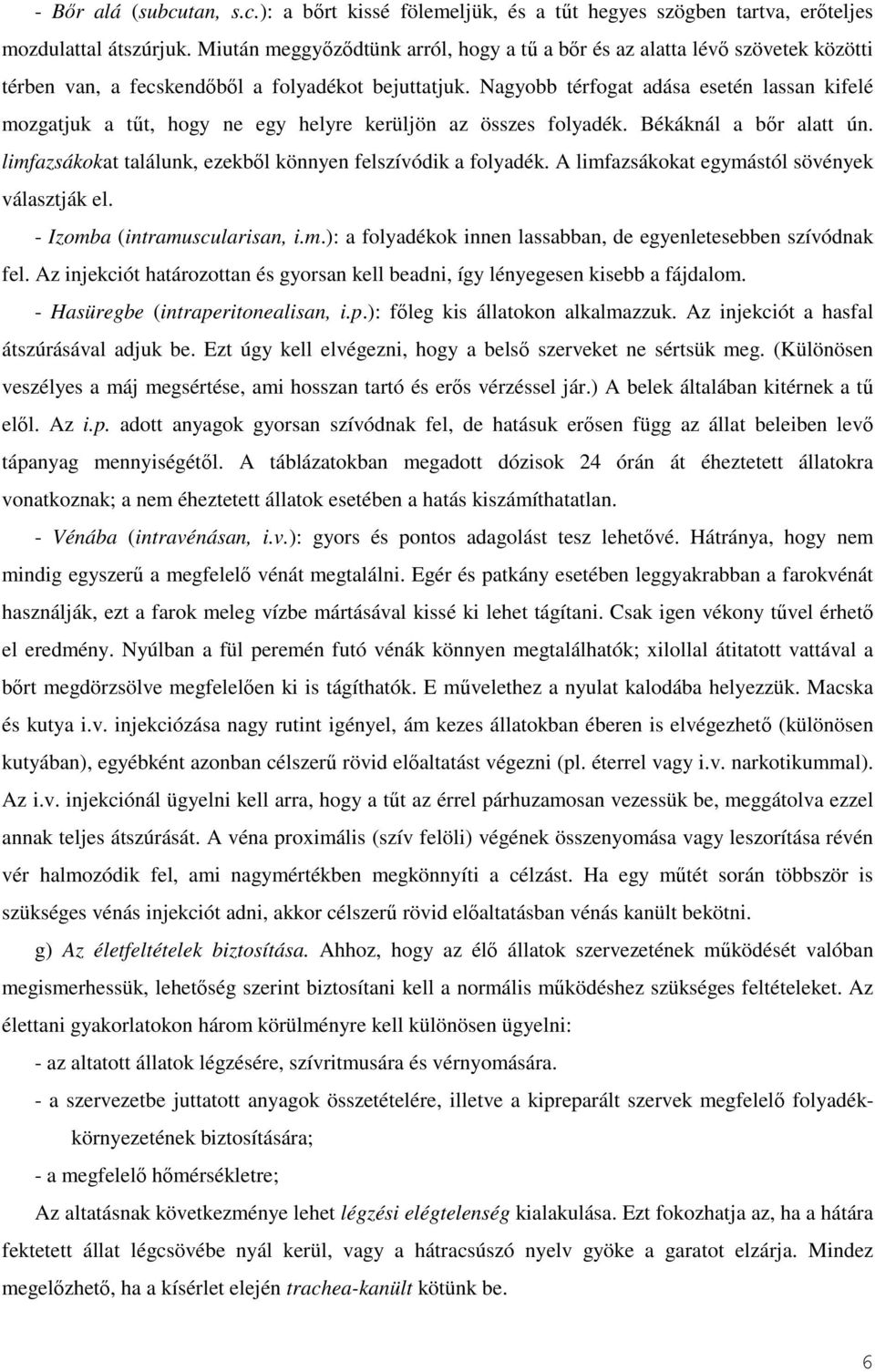 Nagyobb térfogat adása esetén lassan kifelé mozgatjuk a tőt, hogy ne egy helyre kerüljön az összes folyadék. Békáknál a bır alatt ún. limfazsákokat találunk, ezekbıl könnyen felszívódik a folyadék.