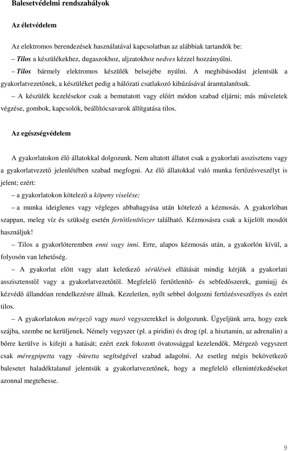 A készülék kezelésekor csak a bemutatott vagy elıírt módon szabad eljárni; más mőveletek végzése, gombok, kapcsolók, beállítócsavarok állítgatása tilos.