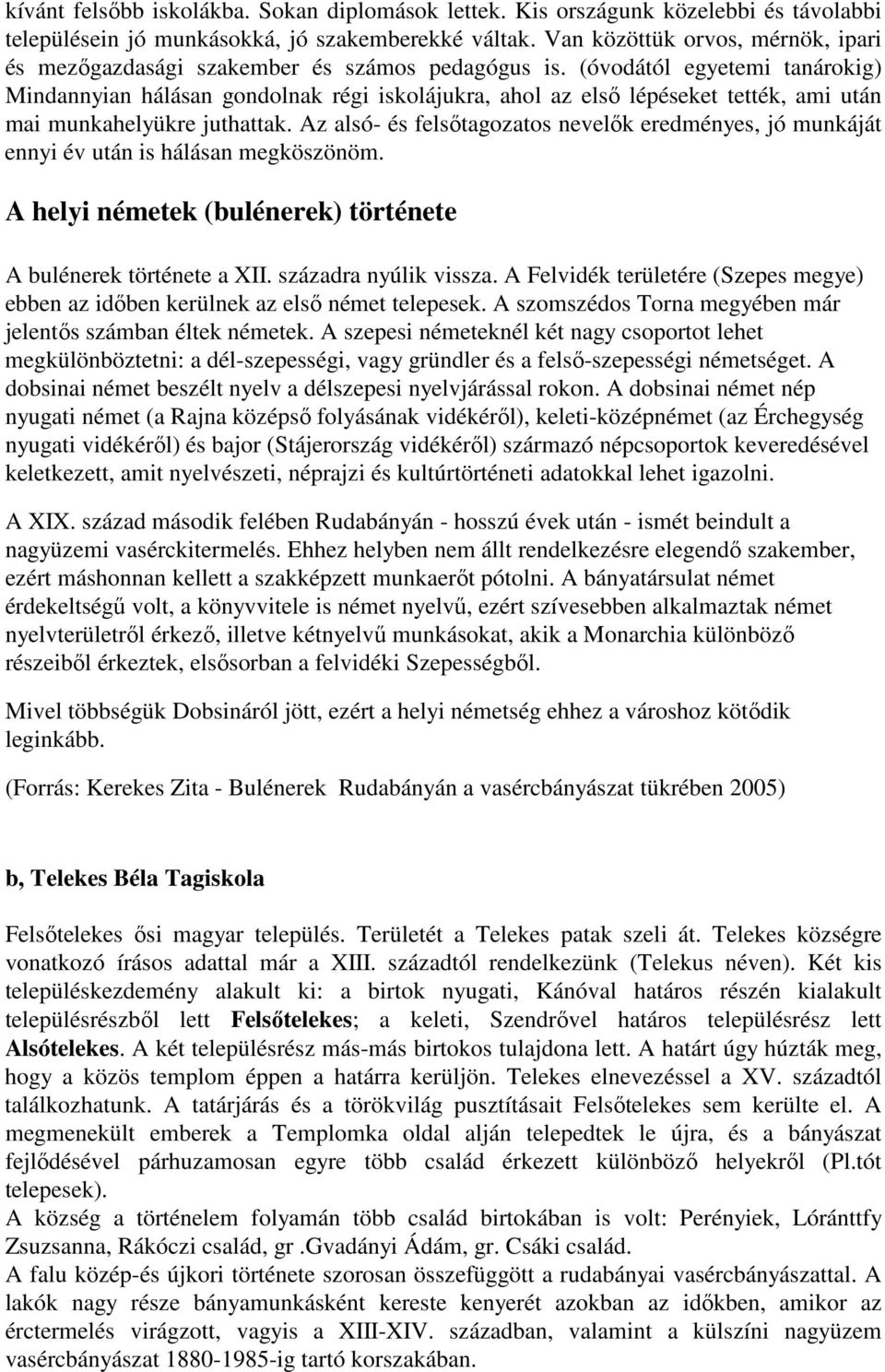(óvodától egyetemi tanárokig) Mindannyian hálásan gondolnak régi iskolájukra, ahol az elsı lépéseket tették, ami után mai munkahelyükre juthattak.