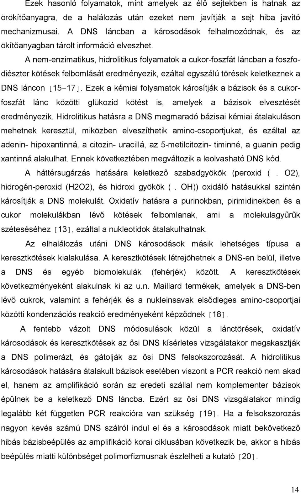 A nem-enzimatikus, hidrolitikus folyamatok a cukor-foszfát láncban a foszfodiészter kötések felbomlását eredményezik, ezáltal egyszálú törések keletkeznek a DNS láncon [15-17].