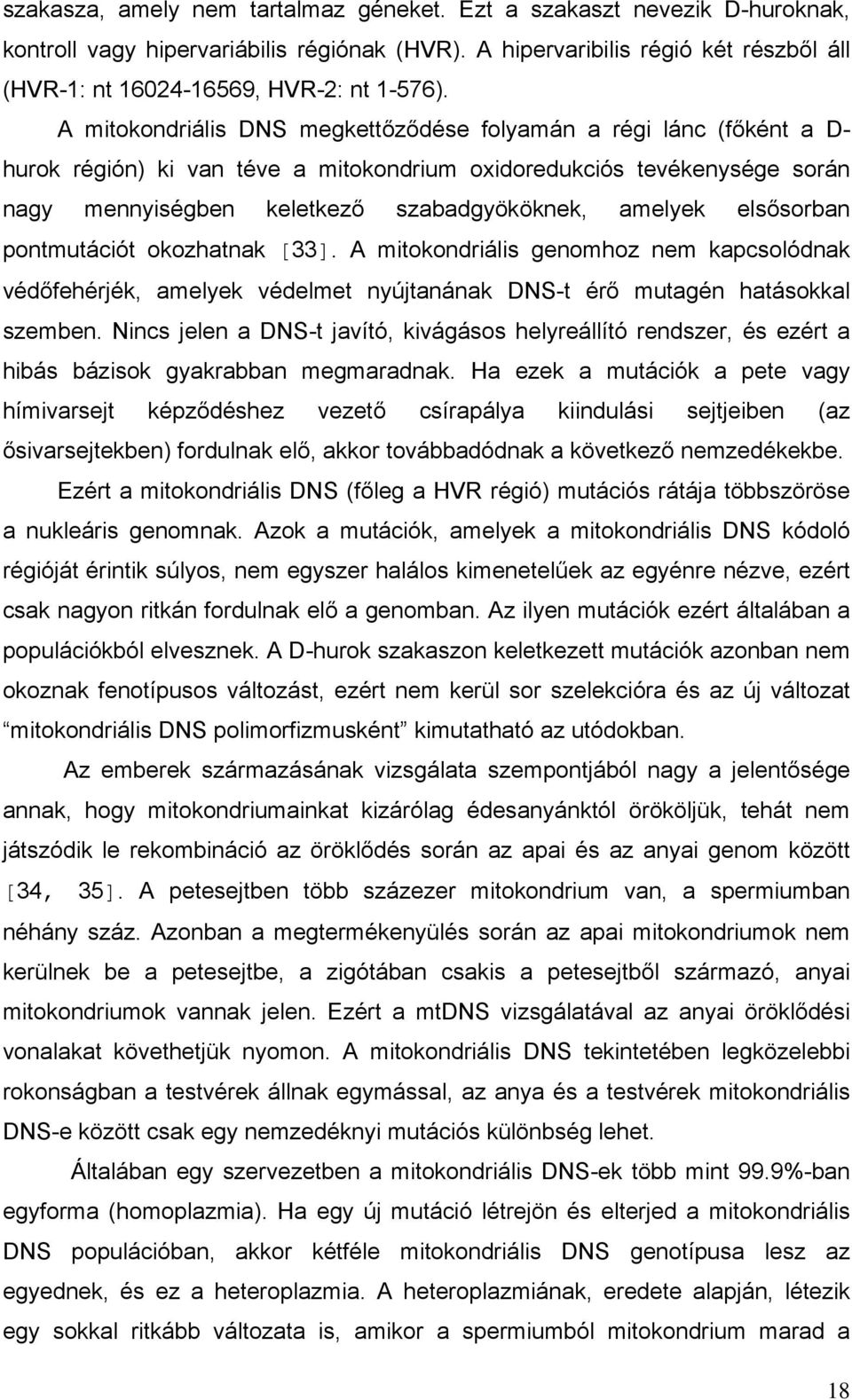 elsősorban pontmutációt okozhatnak [33]. A mitokondriális genomhoz nem kapcsolódnak védőfehérjék, amelyek védelmet nyújtanának DNS-t érő mutagén hatásokkal szemben.