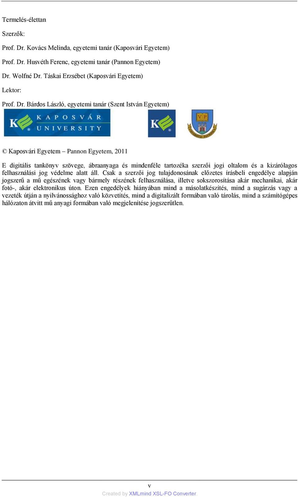 Bárdos László, egyetemi tanár (Szent István Egyetem) Kaposvári Egyetem Pannon Egyetem, 2011 E digitális tankönyv szövege, ábraanyaga és mindenféle tartozéka szerzői jogi oltalom és a kizárólagos