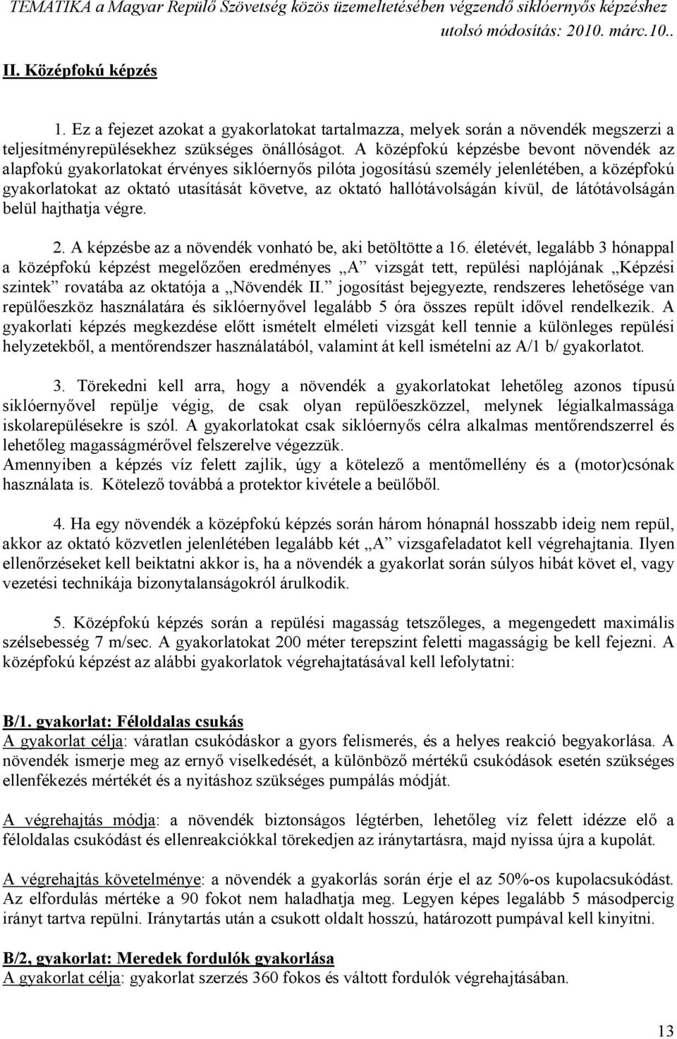 hallótávolságán kívül, de látótávolságán belül hajthatja végre. 2. A képzésbe az a növendék vonható be, aki betöltötte a 16.