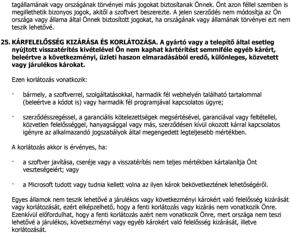 A gyártó vagy a telepítő által esetleg nyújtott visszatérítés kivételével Ön nem kaphat kártérítést semmiféle egyéb kárért, beleértve a következményi, üzleti haszon elmaradásából eredő, különleges,