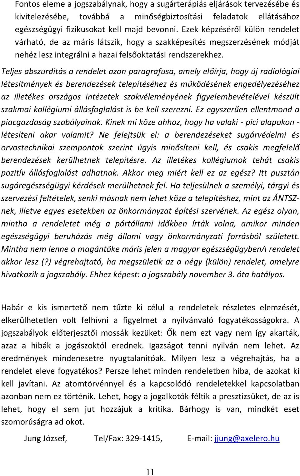 Teljes abszurditás a rendelet azon paragrafusa, amely előírja, hogy új radiológiai létesítmények és berendezések telepítéséhez és működésének engedélyezéséhez az illetékes országos intézetek