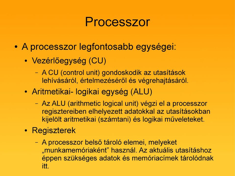 Az ALU (arithmetic logical unit) végzi el a processzor regisztereiben elhelyezett adatokkal az utasításokban kijelölt aritmetikai