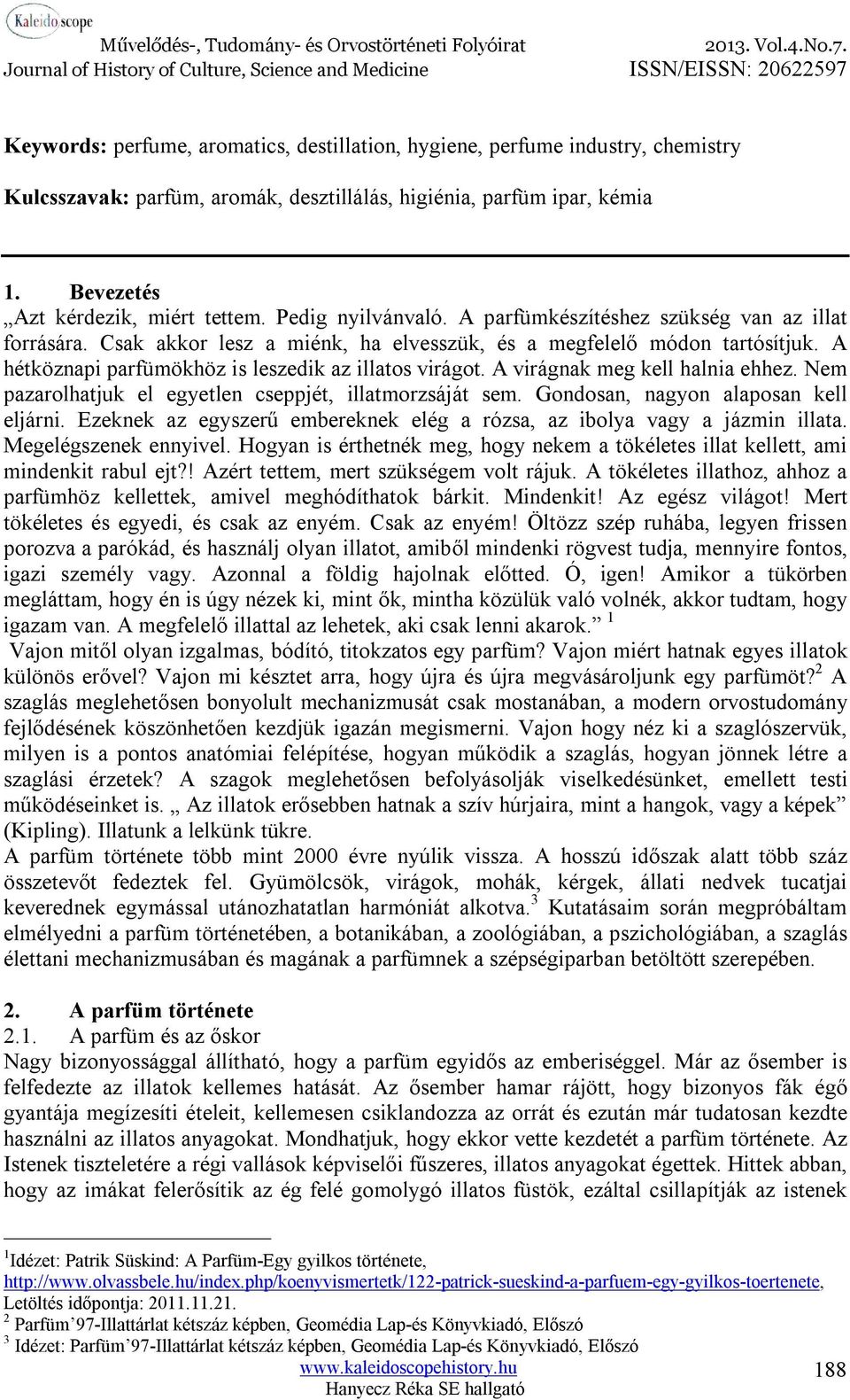 A virágnak meg kell halnia ehhez. Nem pazarolhatjuk el egyetlen cseppjét, illatmorzsáját sem. Gondosan, nagyon alaposan kell eljárni.