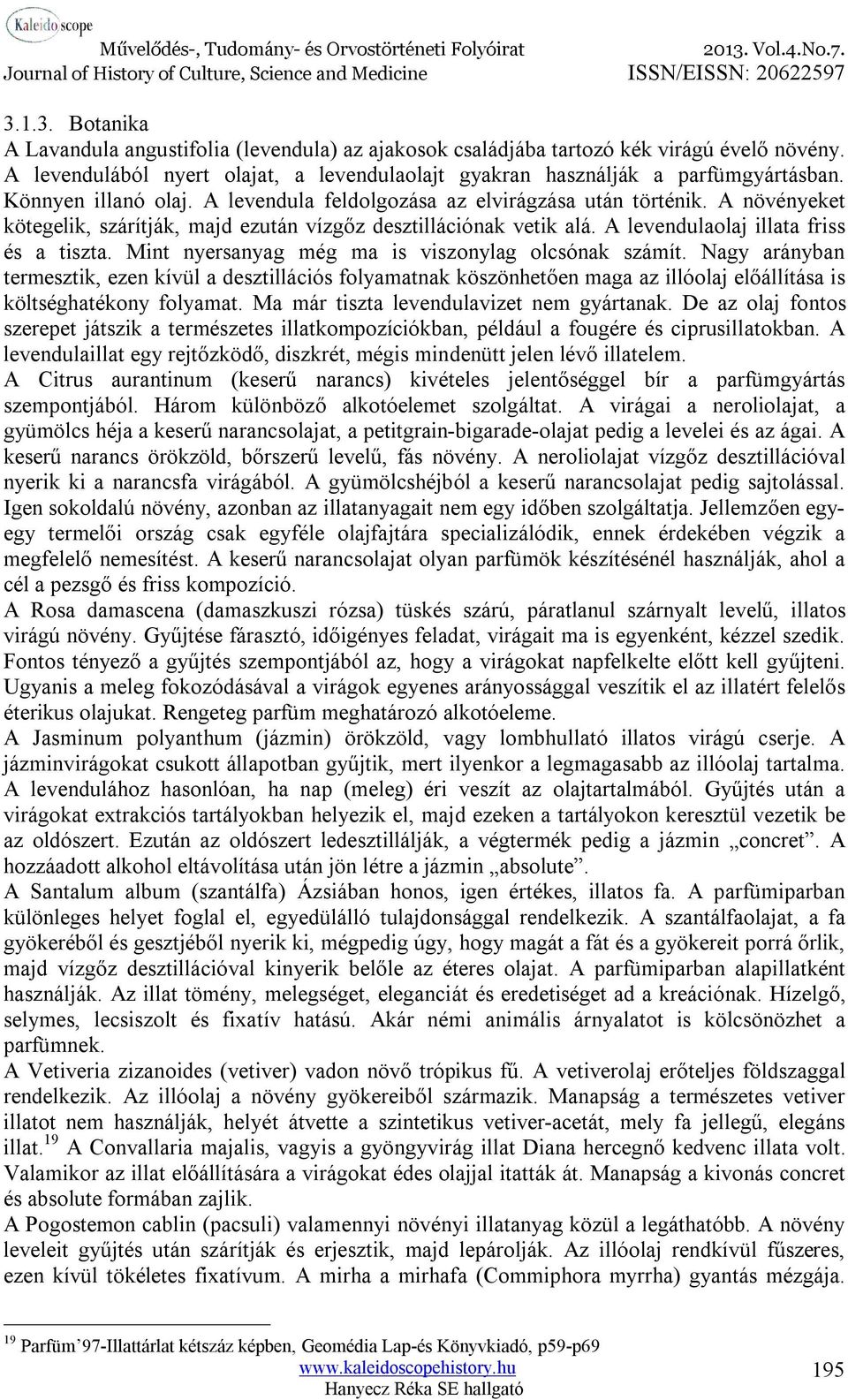 Mint nyersanyag még ma is viszonylag olcsónak számít. Nagy arányban termesztik, ezen kívül a desztillációs folyamatnak köszönhetően maga az illóolaj előállítása is költséghatékony folyamat.