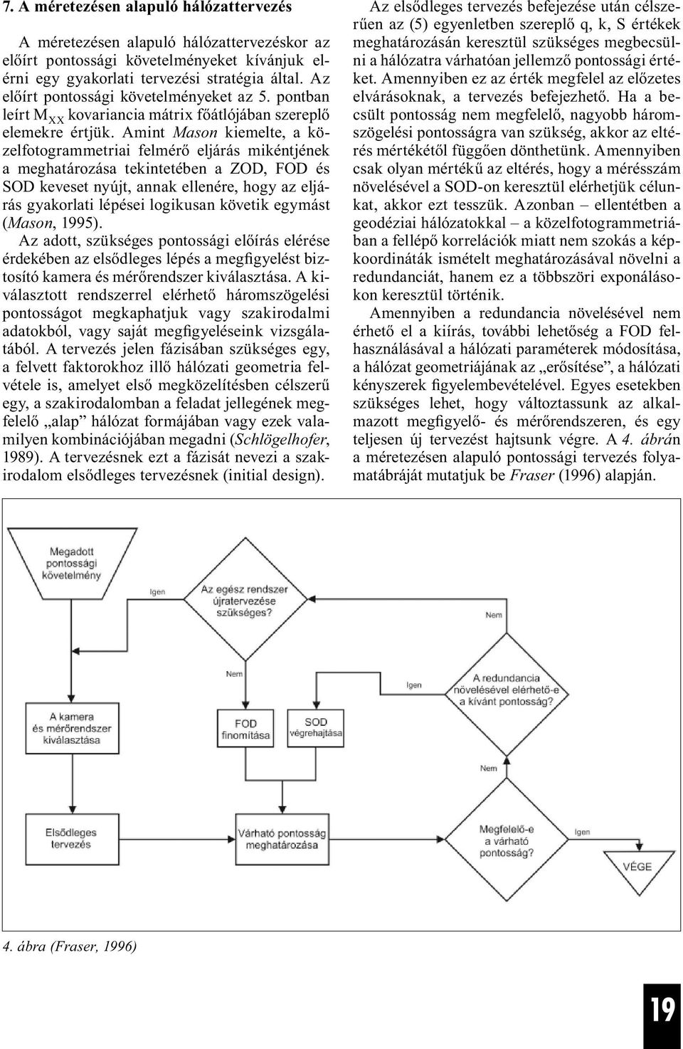 Amint Mason kiemelte, a közelfotogrammetriai felmérő eljárás mikéntjének a meghatározása tekintetében a ZOD, FOD és SOD keveset nyújt, annak ellenére, hogy az eljárás gyakorlati lépései logikusan