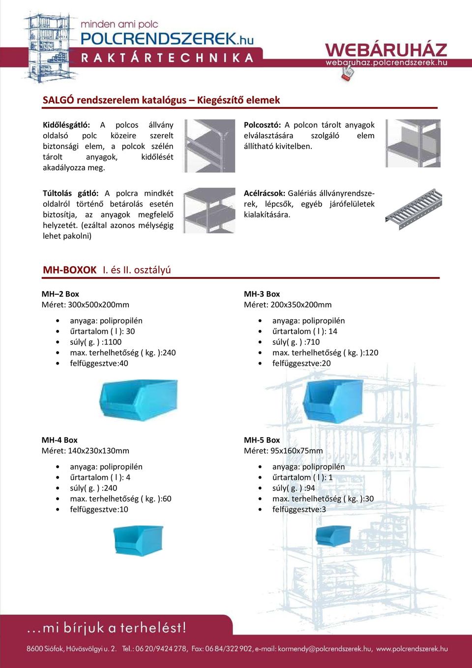 (ezáltal azonos mélységig lehet pakolni) Acélrácsok: Galériás állványrendszerek, lépcsők, egyéb járófelületek kialakítására. MH-BOXOK I. és II.