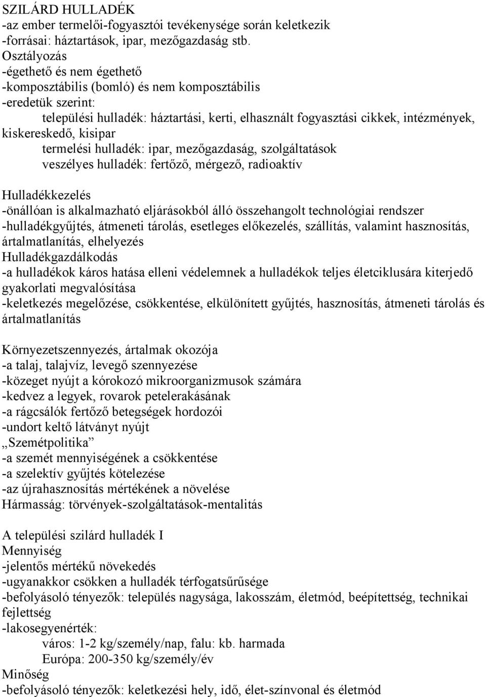 kiskereskedő, kisipar termelési hulladék: ipar, mezőgazdaság, szolgáltatások veszélyes hulladék: fertőző, mérgező, radioaktív Hulladékkezelés -önállóan is alkalmazható eljárásokból álló összehangolt