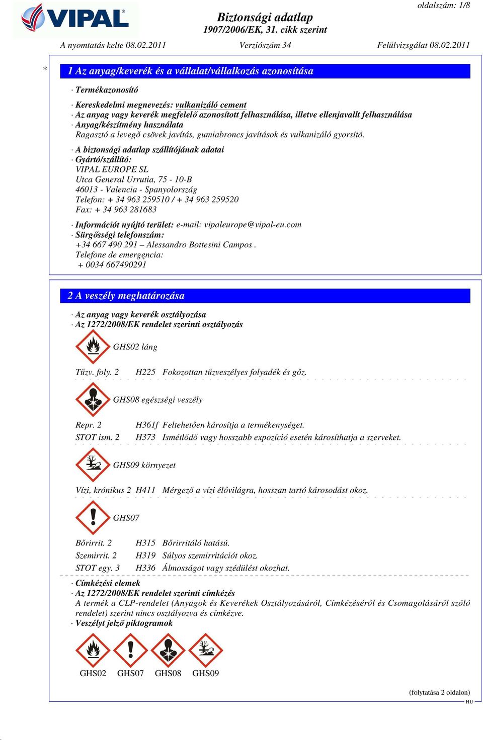 A biztonsági adatlap szállítójának adatai Gyártó/szállító: VIPAL EUROPE SL Utca General Urrutia, 75-10-B 46013 - Valencia - Spanyolország Telefon: + 34 963 259510 / + 34 963 259520 Fax: + 34 963