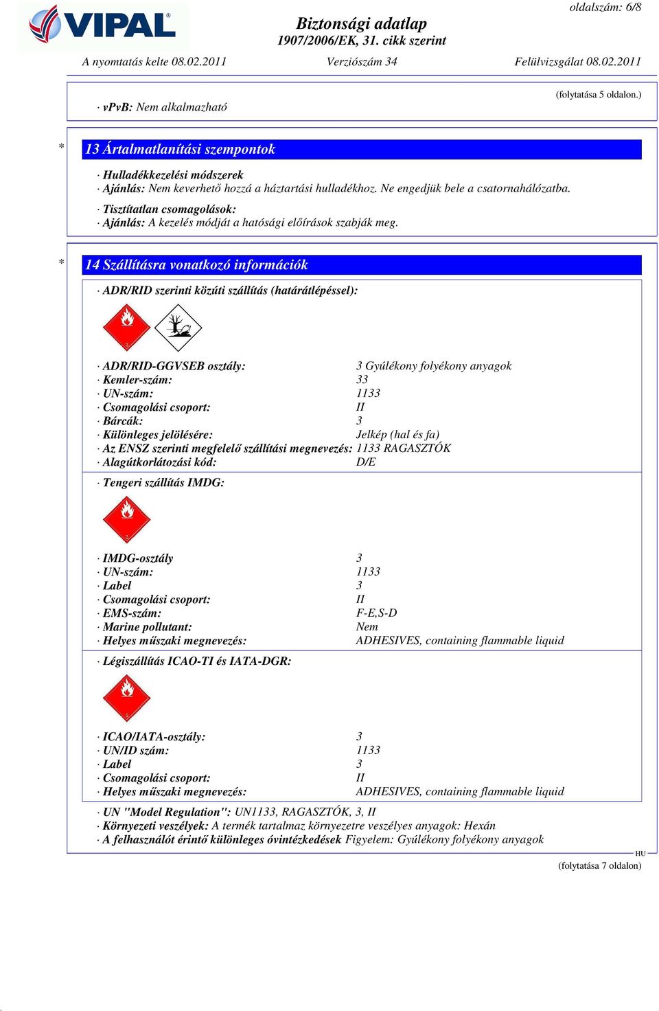 * 14 Szállításra vonatkozó információk ADR/RID szerinti közúti szállítás (határátlépéssel): ADR/RID-GGVSEB osztály: 3 Gyúlékony folyékony anyagok Kemler-szám: 33 UN-szám: 1133 Csomagolási csoport: II