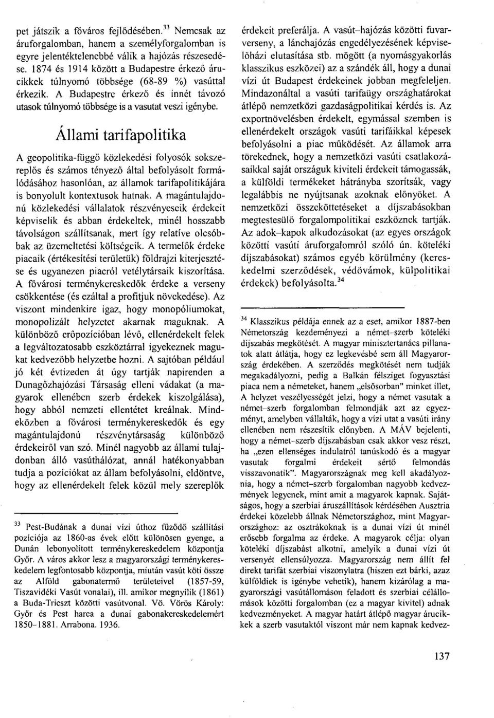 Állami tarifapolitika A geopolitika-függő közlekedési folyosók sokszereplős és számos tényező által befolyásolt formálódásához hasonlóan, az államok tarifapolitikájára is bonyolult kontextusok hatnak.