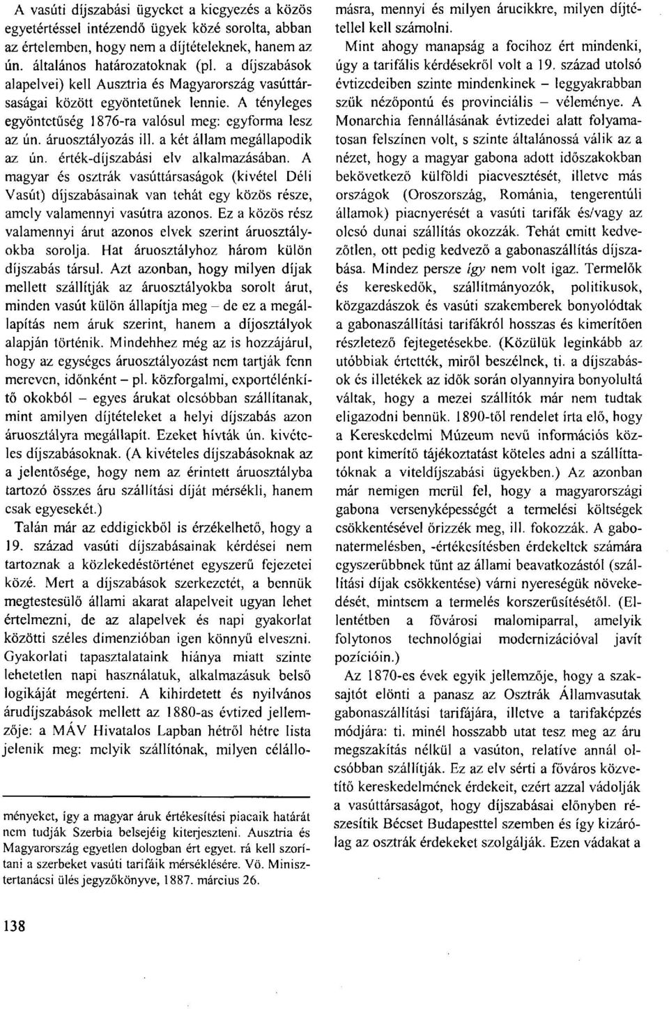 a két állam megállapodik az ún. érték-díjszabási elv alkalmazásában. A magyar és osztrák vasúttársaságok (kivétel Déli Vasút) díjszabásainak van tehát egy közös része, amely valamennyi vasútra azonos.