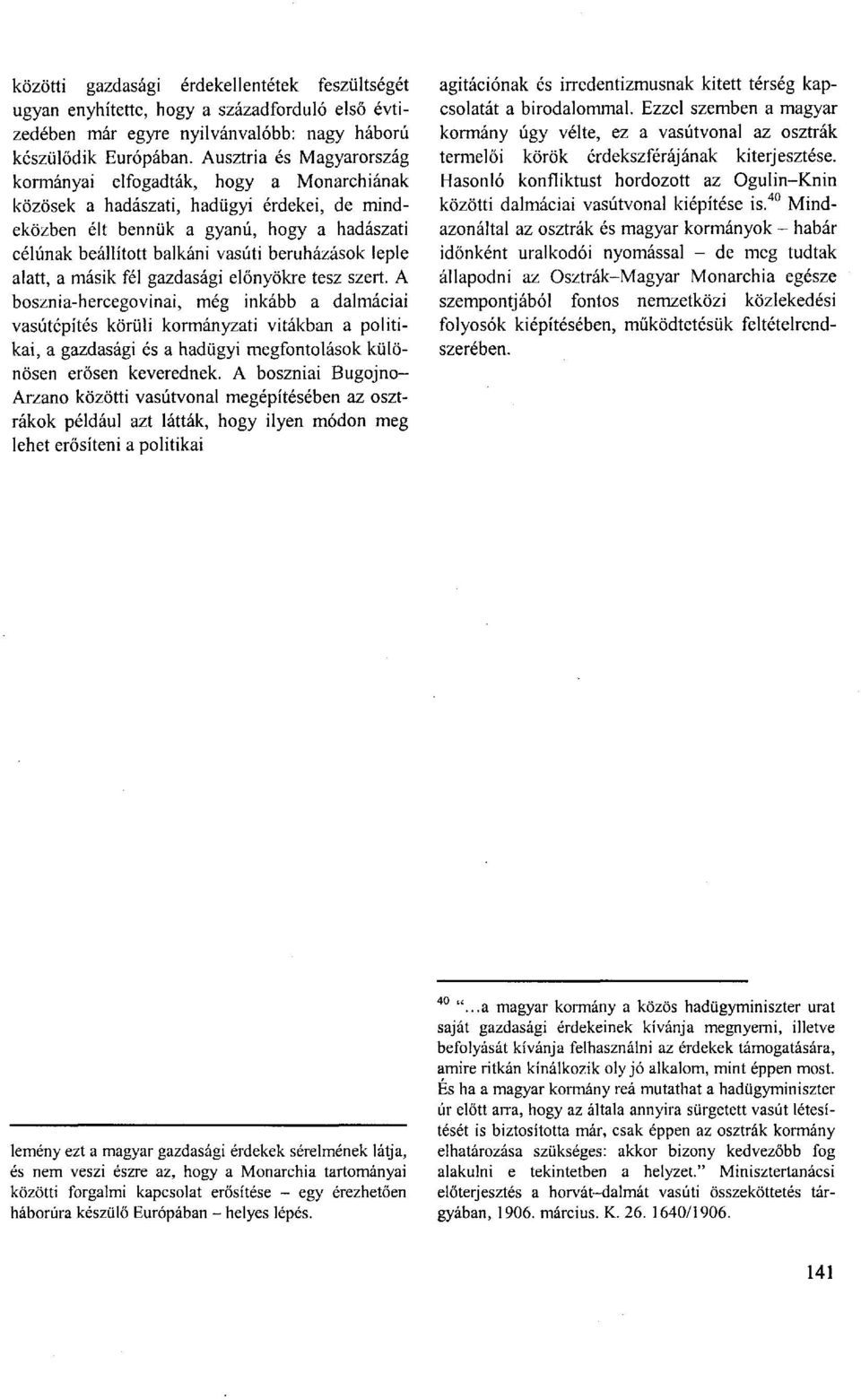 beruházások leple alatt, a másik fél gazdasági előnyökre tesz szert.