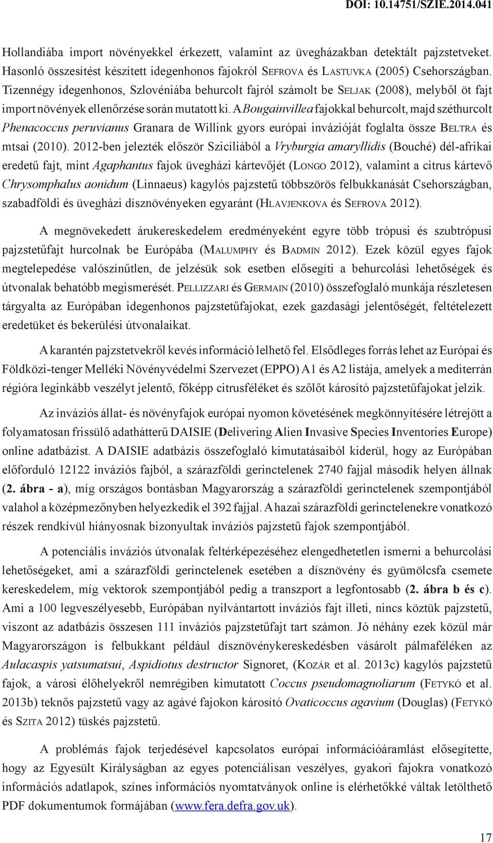 A Bougainvillea fajokkal behurcolt, majd széthurcolt Phenacoccus peruvianus Granara de Willink gyors európai invázióját foglalta össze Beltra és mtsai (2010).