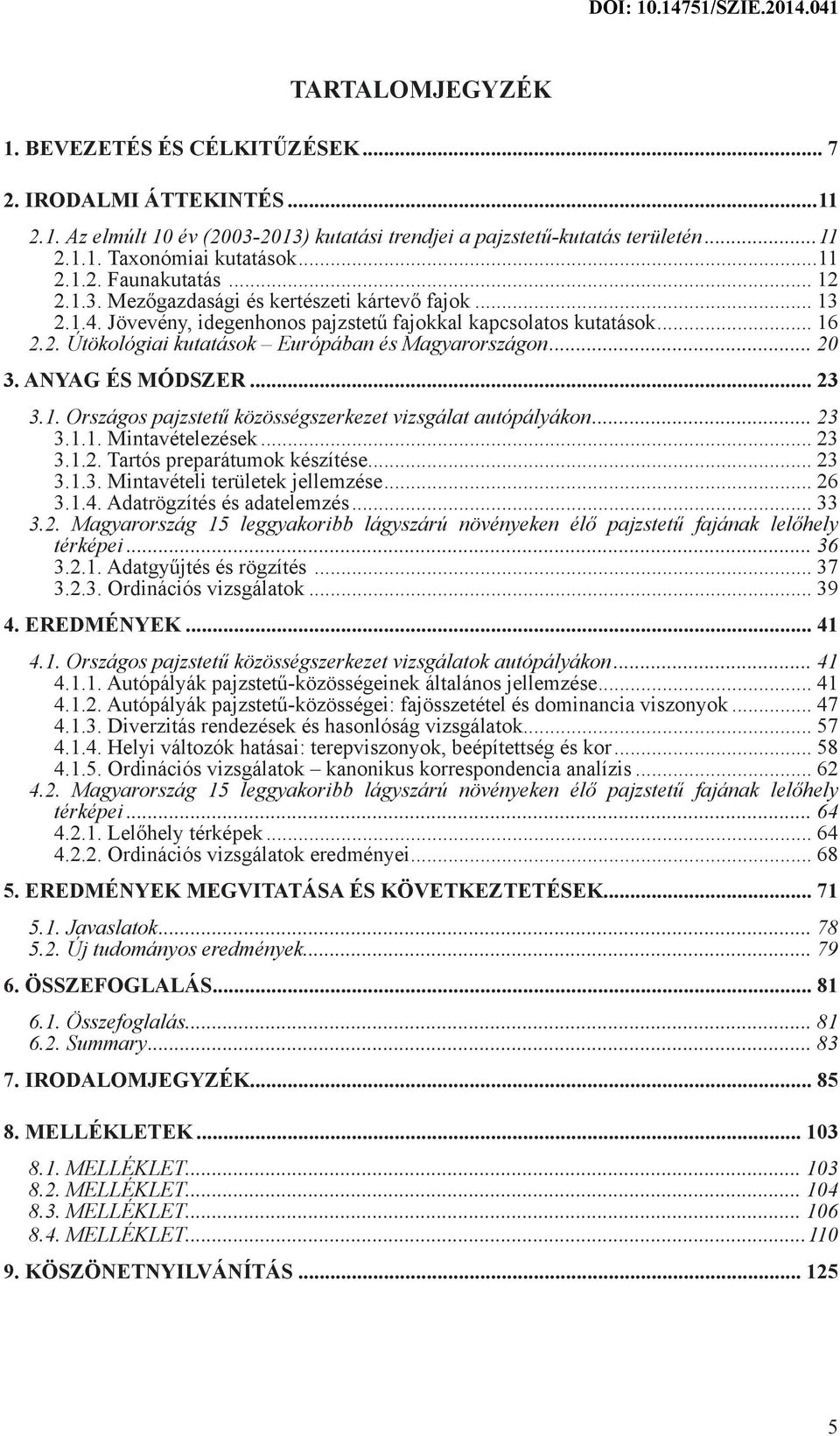 ANYAG ÉS MÓDSZER... 23 3.1. Országos pajzstetű közösségszerkezet vizsgálat autópályákon... 23 3.1.1. Mintavételezések... 23 3.1.2. Tartós preparátumok készítése... 23 3.1.3. Mintavételi területek jellemzése.