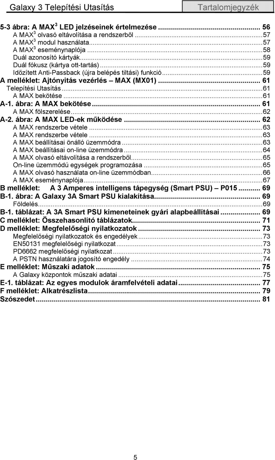 ..61 A MAX bekötése...61 A-1. ábra: A MAX bekötése... 61 A MAX fölszerelése...62 A-2. ábra: A MAX LED-ek működése... 62 A MAX rendszerbe vétele...63 A MAX rendszerbe vétele.
