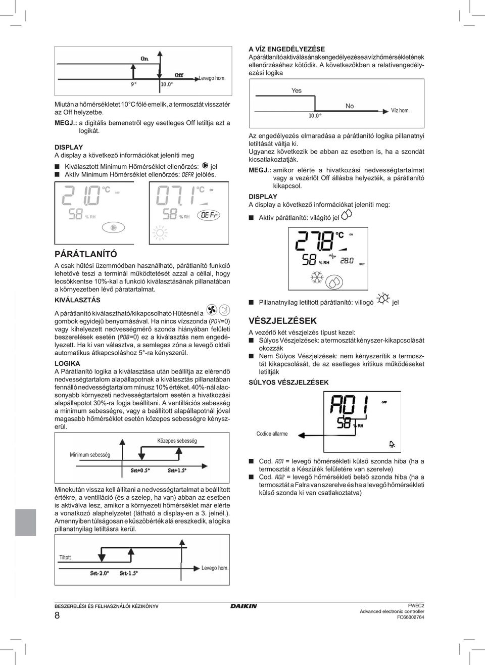 DISPLAY A display a következő információkat jeleníti meg Kiválasztott Minimum Hőmérséklet ellenőrzés: jel Aktív Minimum Hőmérséklet ellenőrzés: DEFR jelölés.