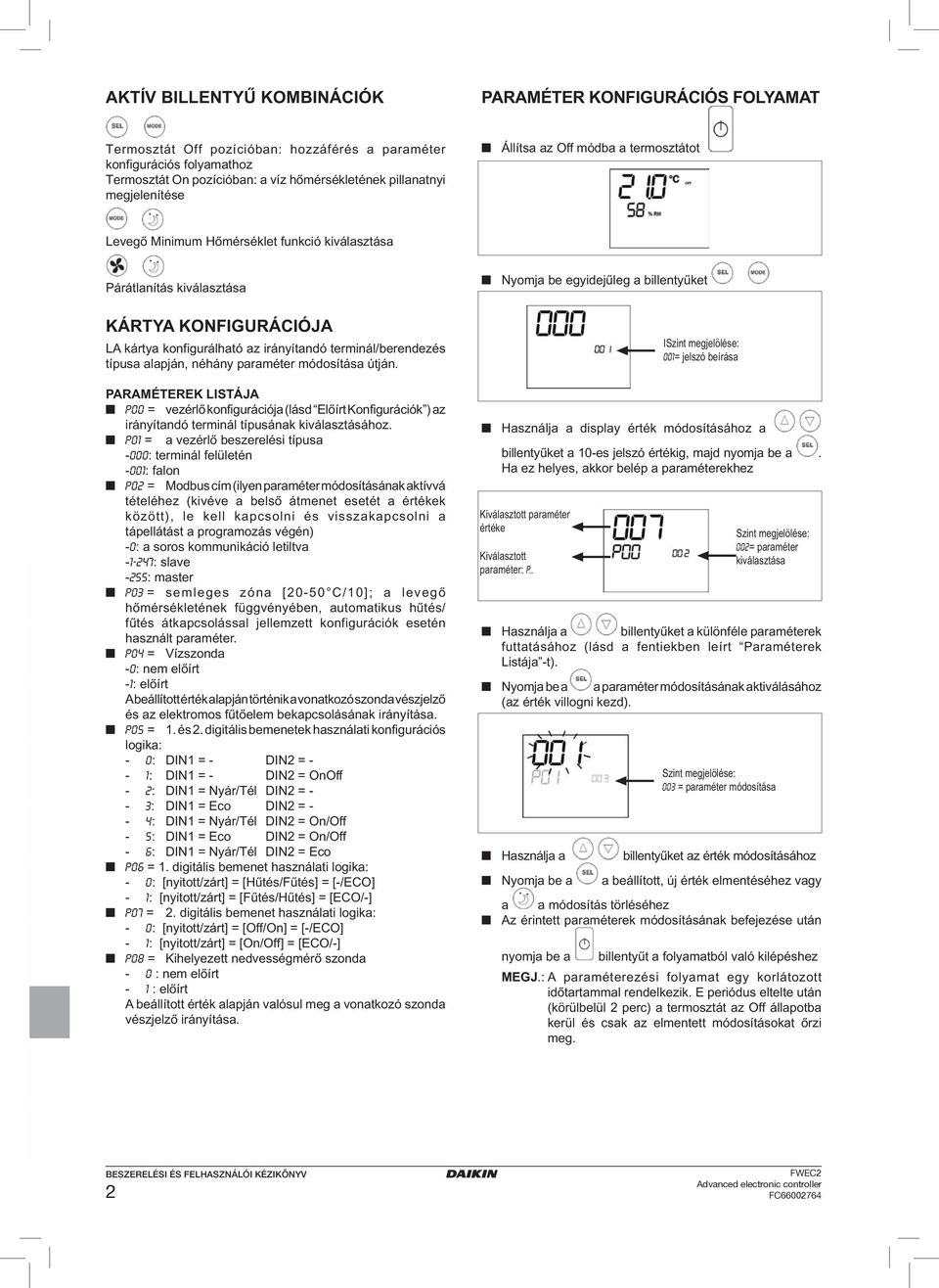 terminál/berendezés típusa alapján, néhány paraméter módosítása útján. PARAMÉTEREK LISTÁJA P00 = vezérlő konfigurációja (lásd Előírt Konfigurációk ) az irányítandó terminál típusának kiválasztásához.