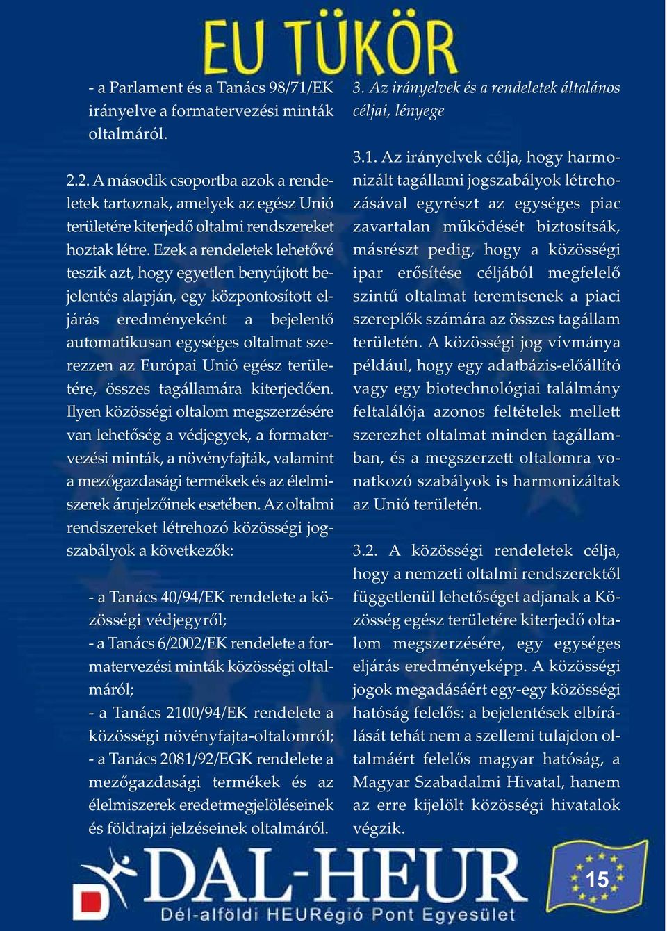 Ezek a rendeletek lehetővé teszik azt, hogy egyetlen benyújtott bejelentés alapján, egy központosított eljárás eredményeként a bejelentő automatikusan egységes oltalmat szerezzen az Európai Unió