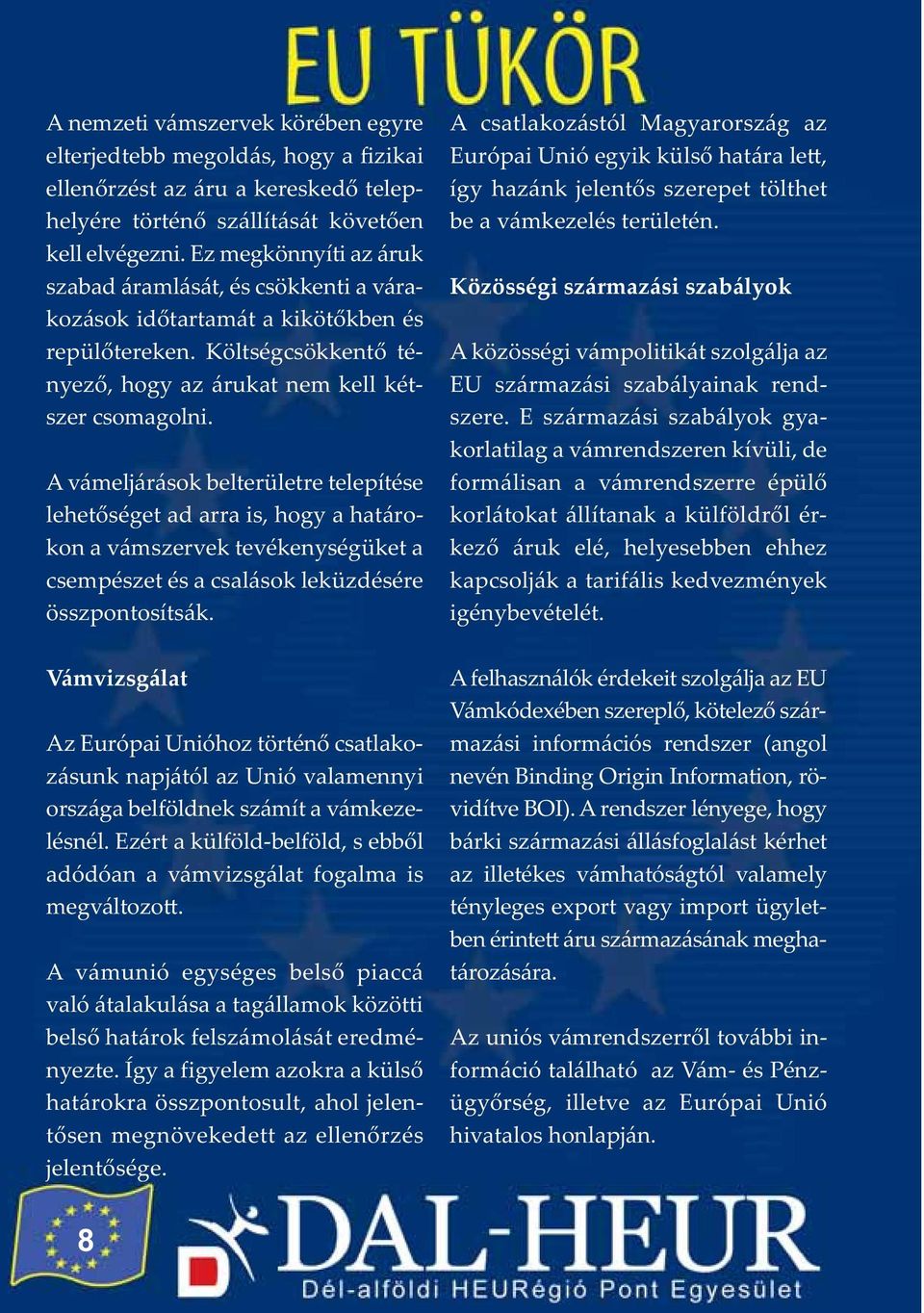 A vámeljárások belterületre telepítése lehetőséget ad arra is, hogy a határokon a vámszervek tevékenységüket a csempészet és a csalások leküzdésére összpontosítsák.