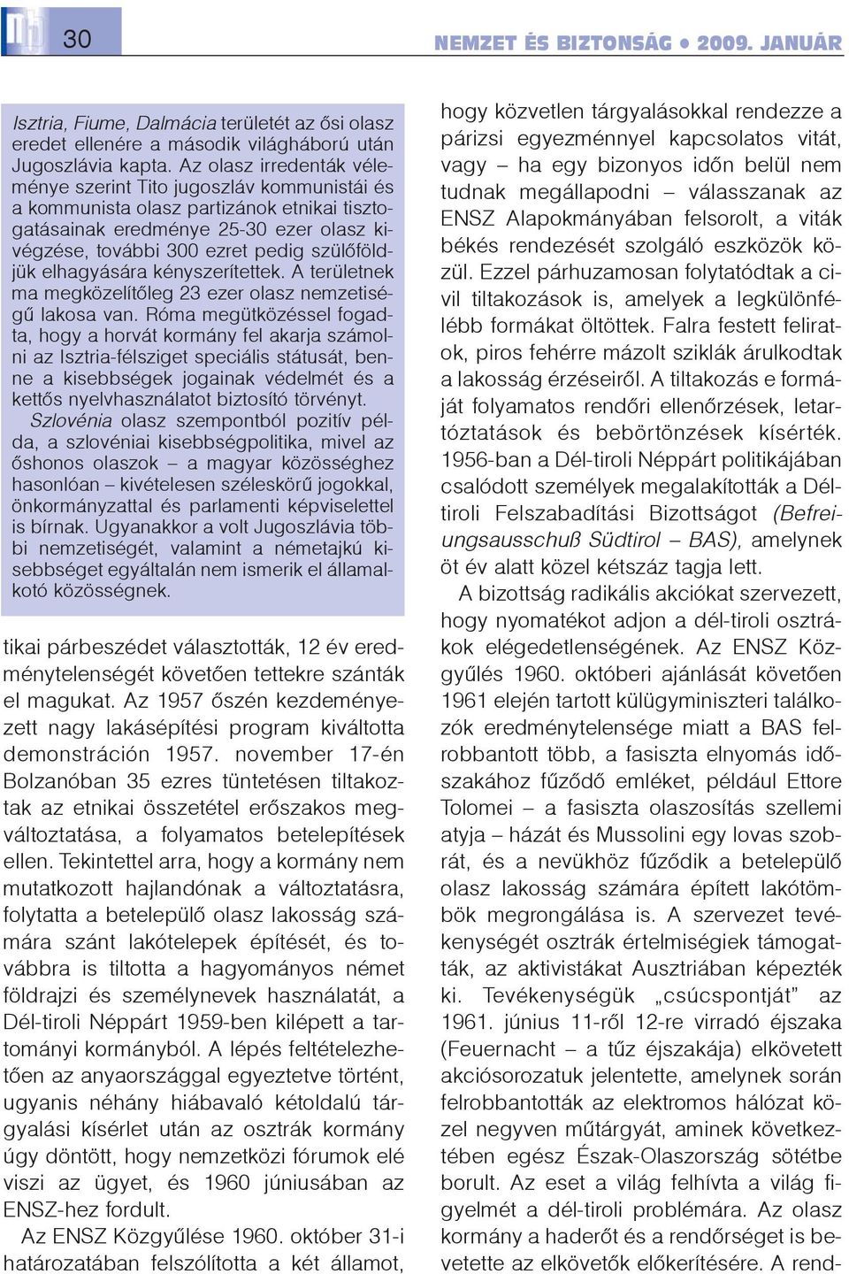 elhagyására kényszerítettek. A területnek ma megközelítõleg 23 ezer olasz nemzetiségû lakosa van.