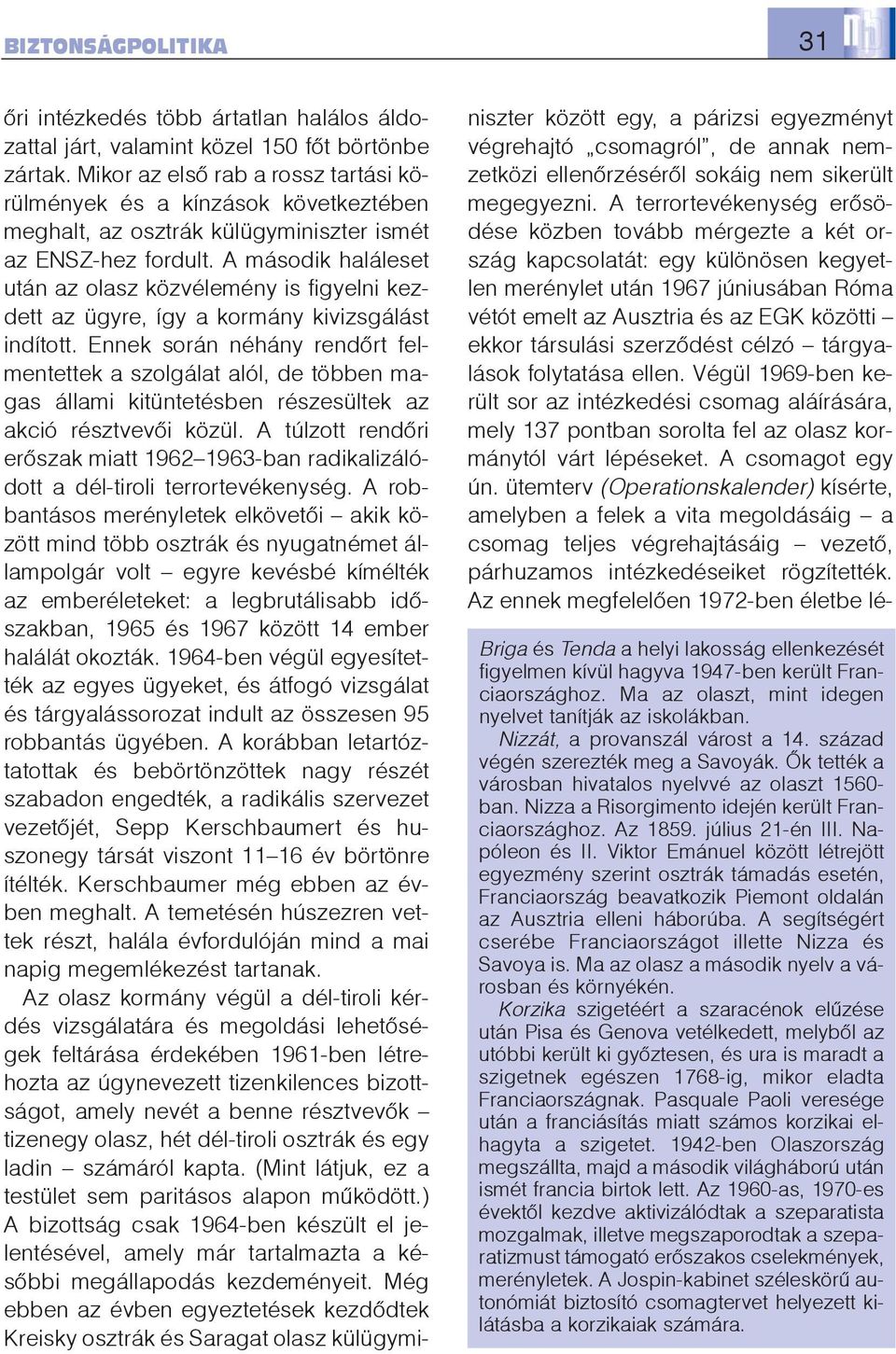 A második haláleset után az olasz közvélemény is figyelni kezdett az ügyre, így a kormány kivizsgálást indított.