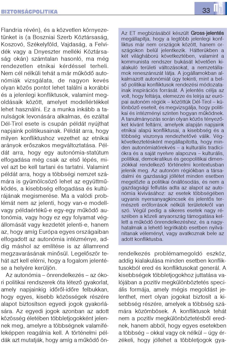 A jogállamokban alkalmazott autonómiát úgy tekinti, mint a belsõ politikai konfliktusok rendezési módozatainak inspirációs forrását.