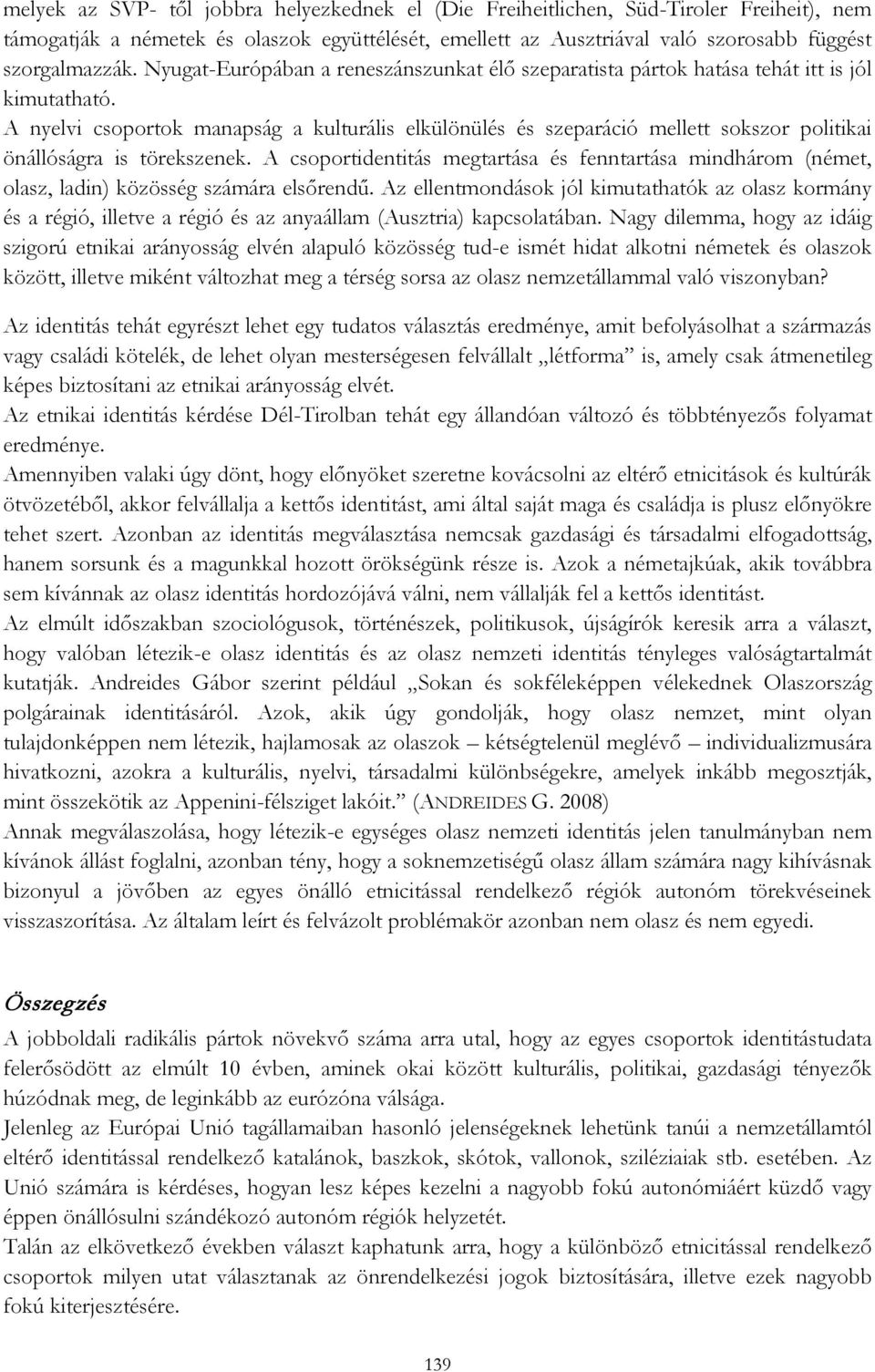A nyelvi csoportok manapság a kulturális elkülönülés és szeparáció mellett sokszor politikai önállóságra is törekszenek.
