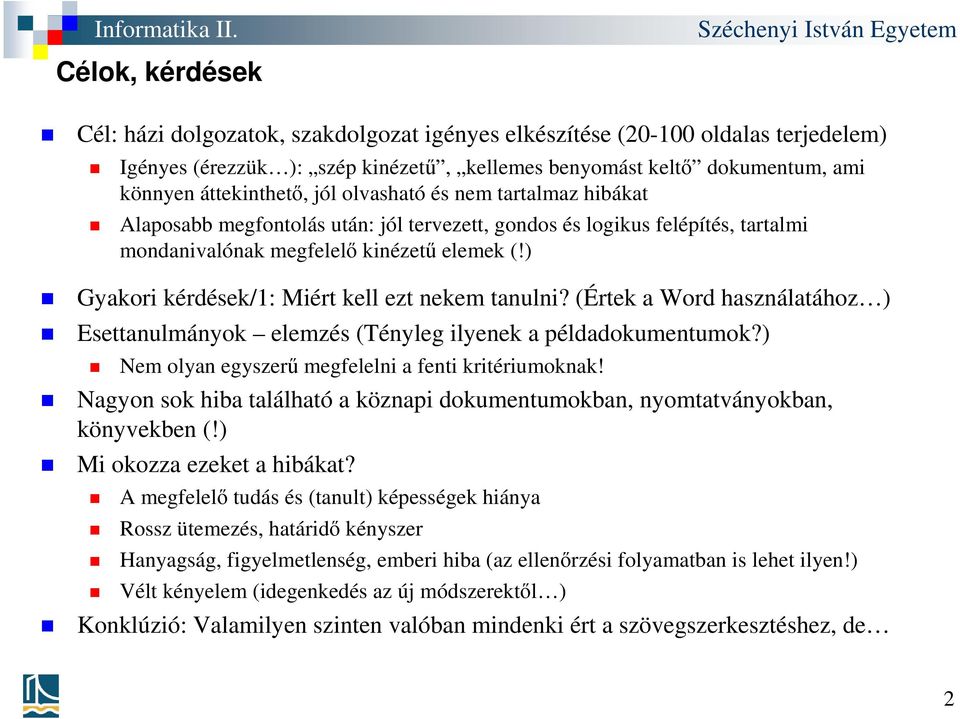 ) Gyakori kérdések/1: Miért kell ezt nekem tanulni? (Értek a Word használatához ) Esettanulmányok elemzés (Tényleg ilyenek a példadokumentumok?) Nem olyan egyszerű megfelelni a fenti kritériumoknak!