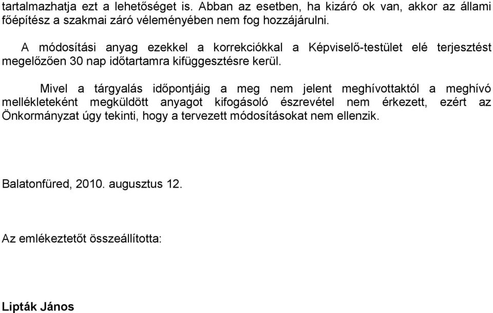 A módosítási anyag ezekkel a korrekciókkal a Képviselő-testület elé terjesztést megelőzően 30 nap időtartamra kifüggesztésre kerül.