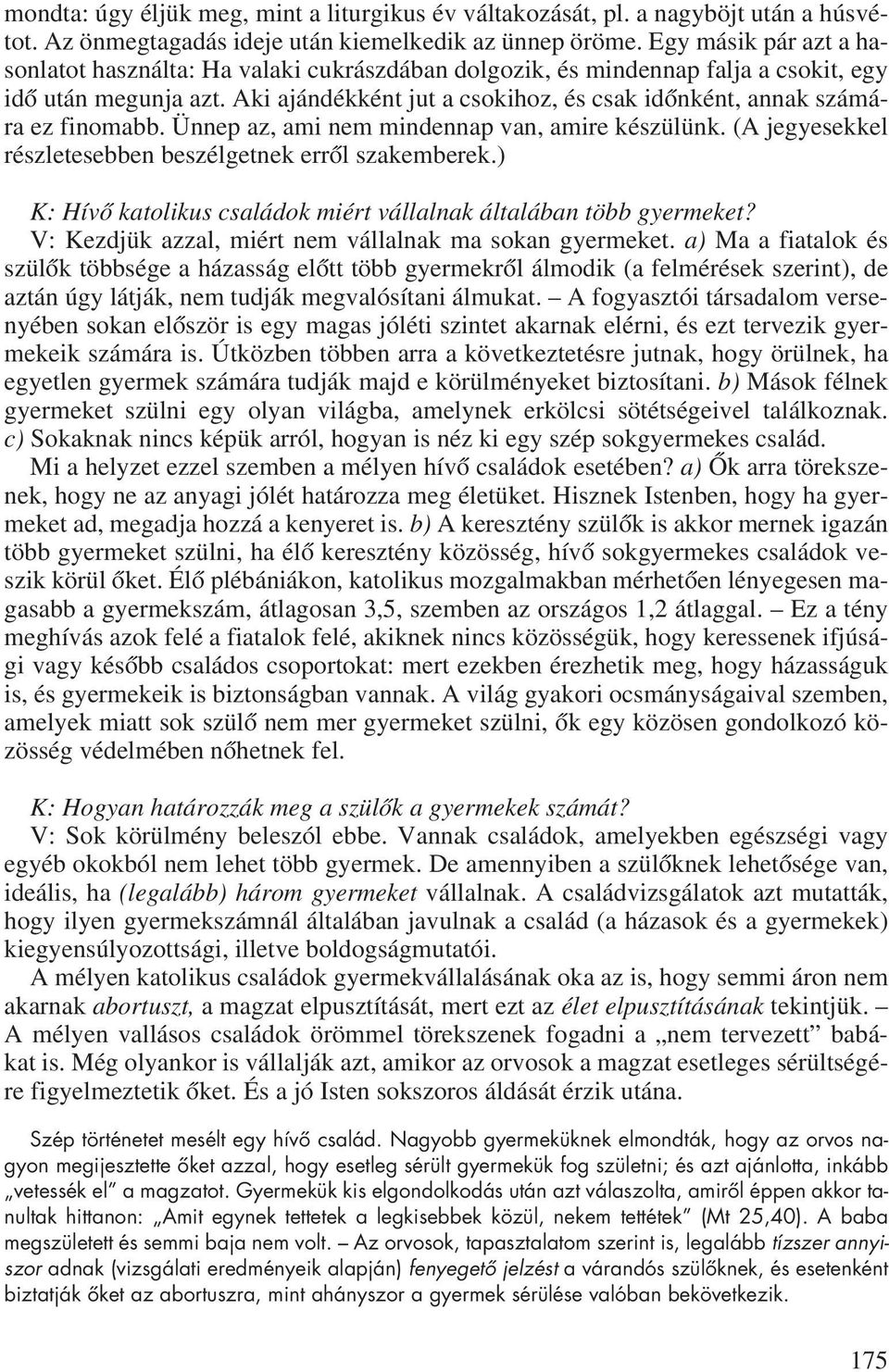 Aki ajándékként jut a csokihoz, és csak idônként, annak számára ez finomabb. Ünnep az, ami nem mindennap van, amire készülünk. (A jegyesekkel részletesebben beszélgetnek errôl szakemberek.