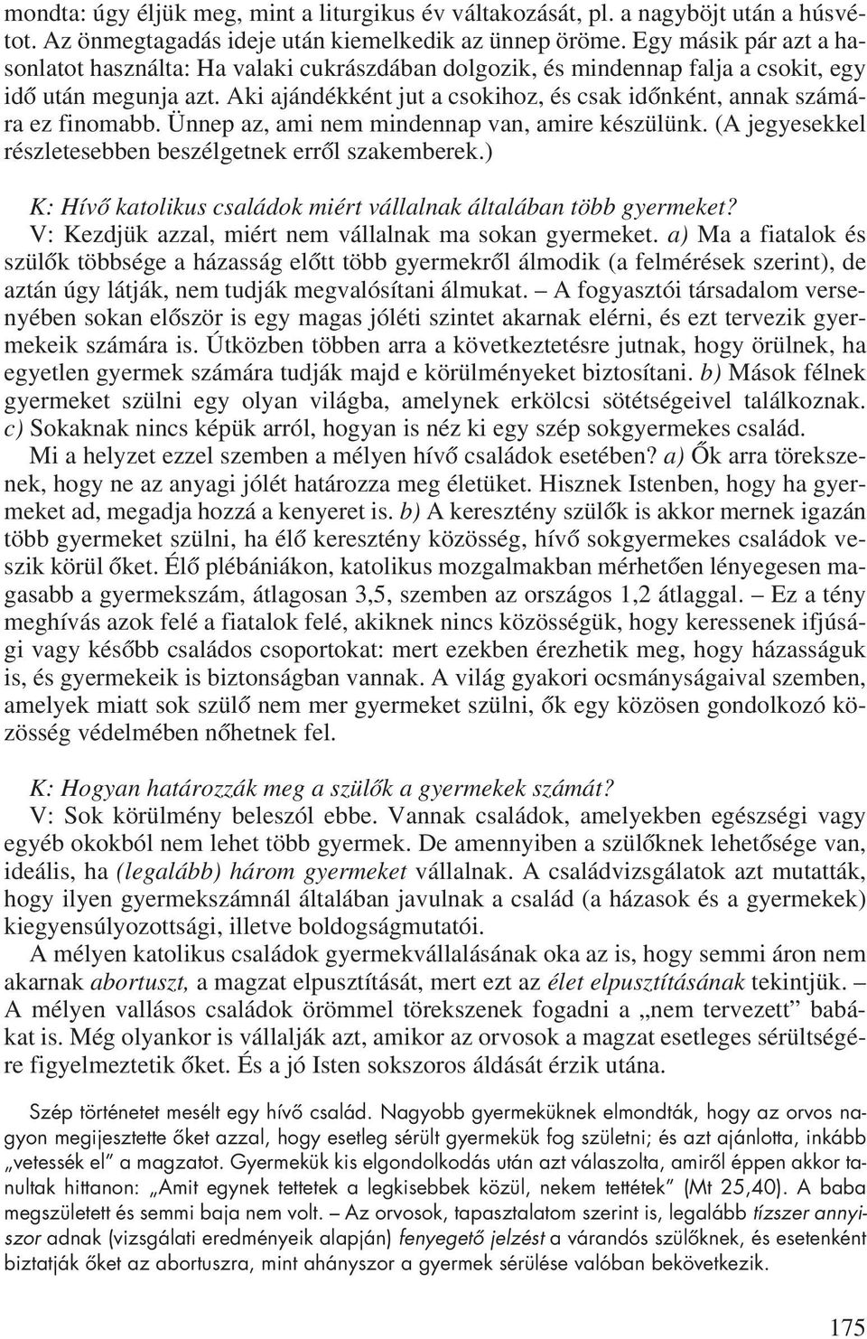 Aki ajándékként jut a csokihoz, és csak idônként, annak számára ez finomabb. Ünnep az, ami nem mindennap van, amire készülünk. (A jegyesekkel részletesebben beszélgetnek errôl szakemberek.