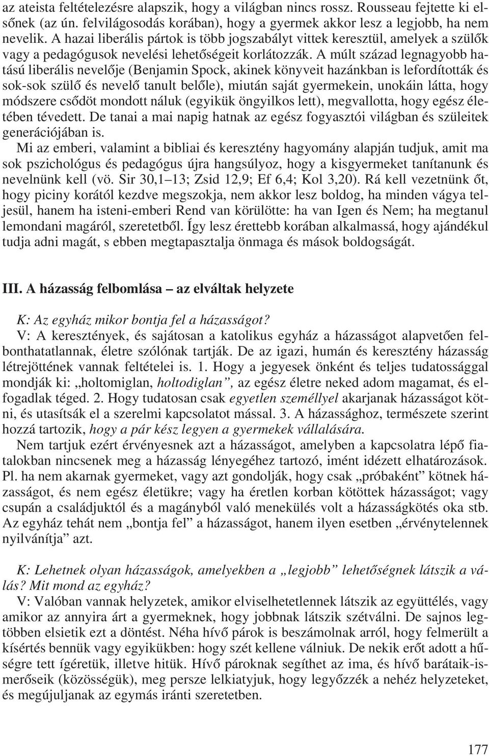 A múlt század legnagyobb hatású liberális nevelôje (Benjamin Spock, akinek könyveit hazánkban is lefordították és sok-sok szülô és nevelô tanult belôle), miután saját gyermekein, unokáin látta, hogy