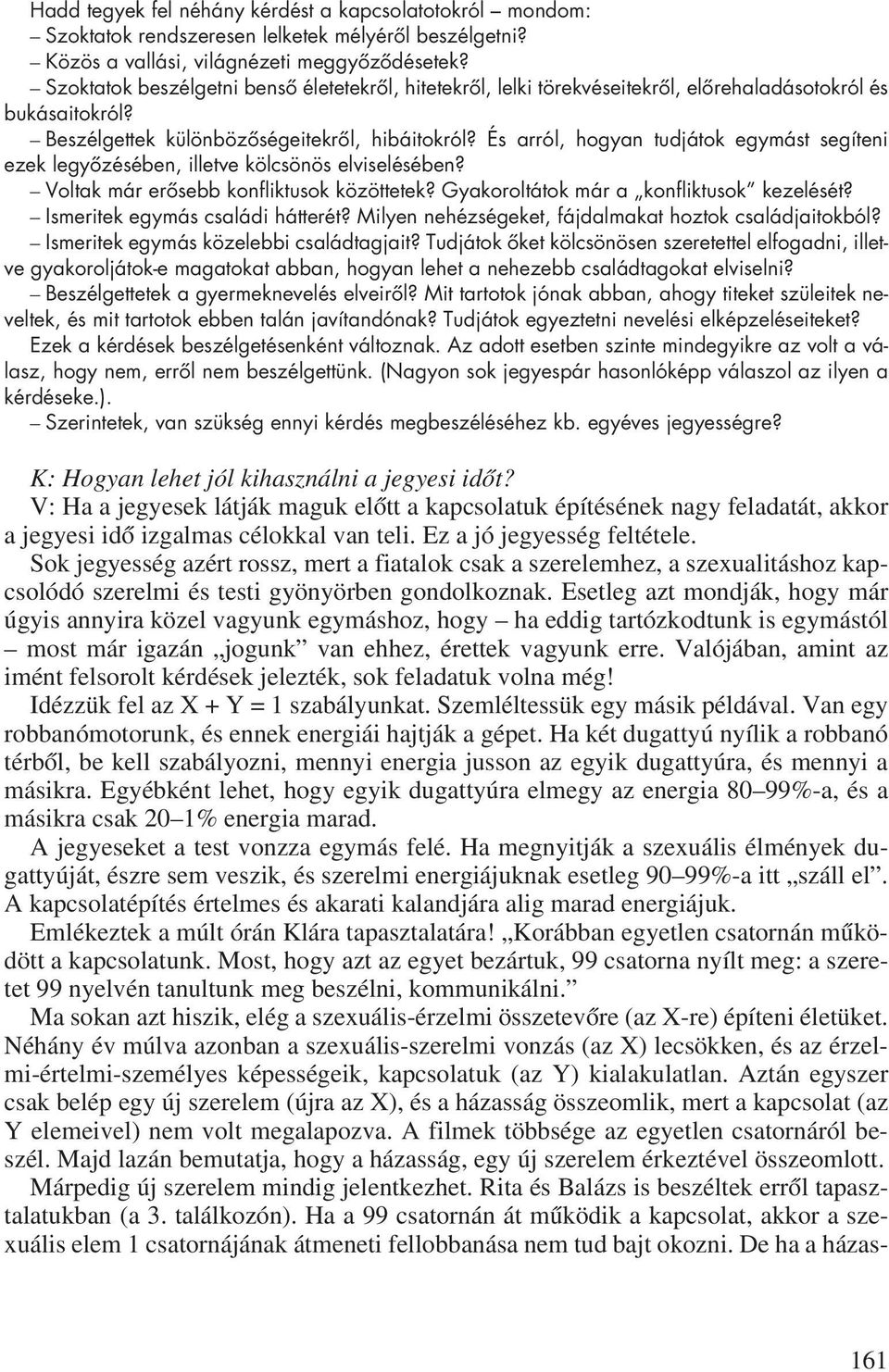 És arról, hogyan tudjátok egymást segíteni ezek legyôzésében, illetve kölcsönös elviselésében? Voltak már erôsebb konfliktusok közöttetek? Gyakoroltátok már a konfliktusok kezelését?