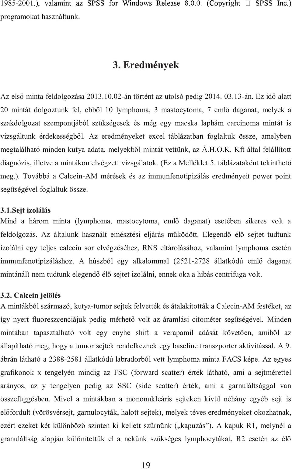 érdekességből. Az eredményeket excel táblázatban foglaltuk össze, amelyben megtalálható minden kutya adata, melyekből mintát vettünk, az Á.H.O.K.