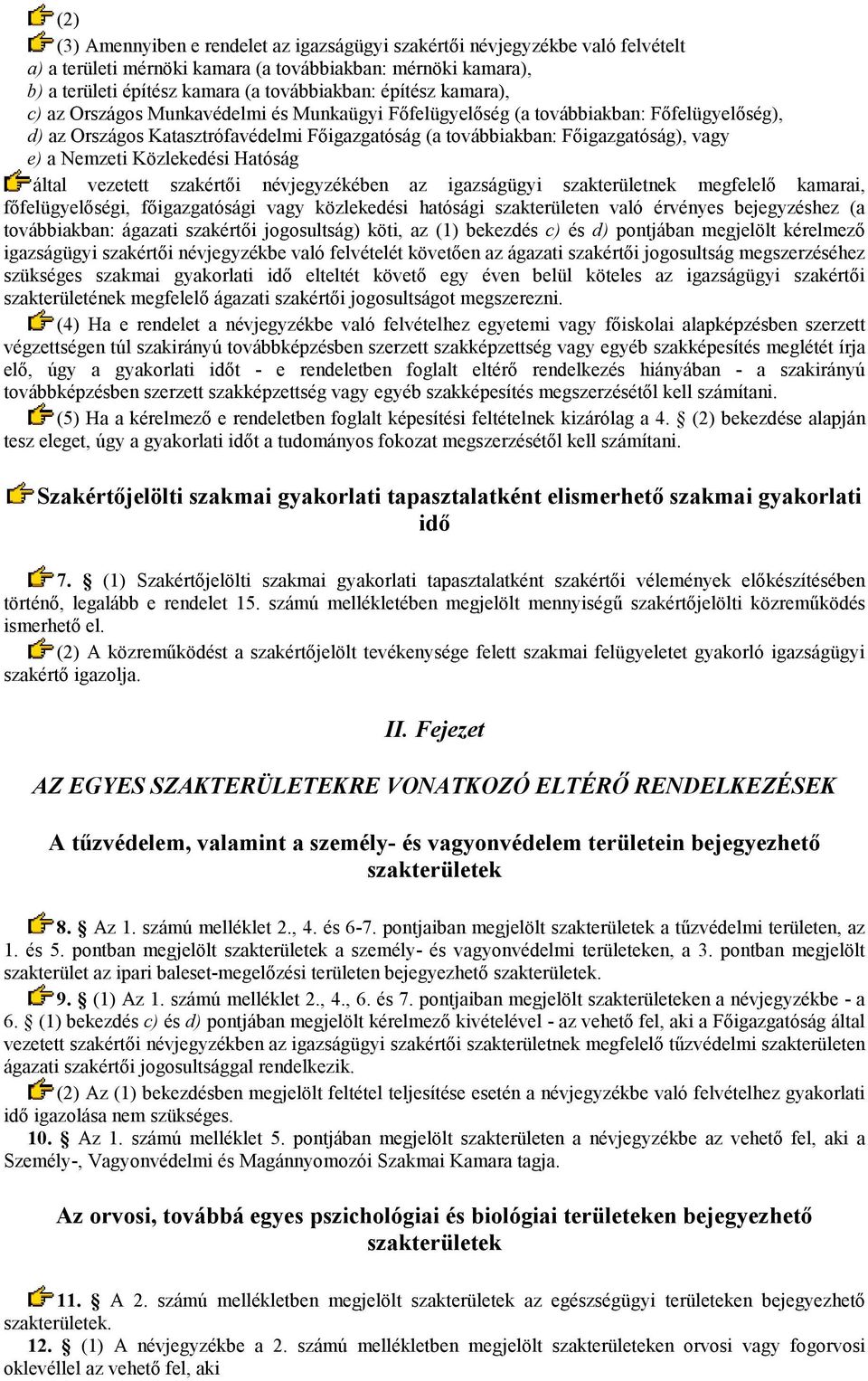 Közlekedési Hatóság által vezetett szakértıi névjegyzékében az igazságügyi szakterületnek megfelelı kamarai, fıfelügyelıségi, fıigazgatósági közlekedési hatósági szakterületen való érvényes