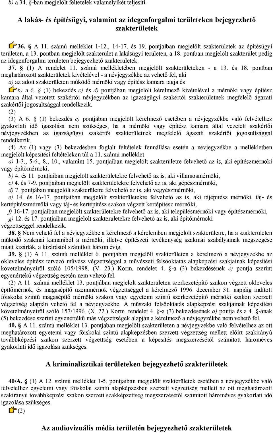 pontban megjelölt szakterület pedig az idegenforgalmi területen bejegyezhetı szakterületek. 37. (1) A rendelet 11. számú mellékletében megjelölt szakterületeken - a 13. és 18.